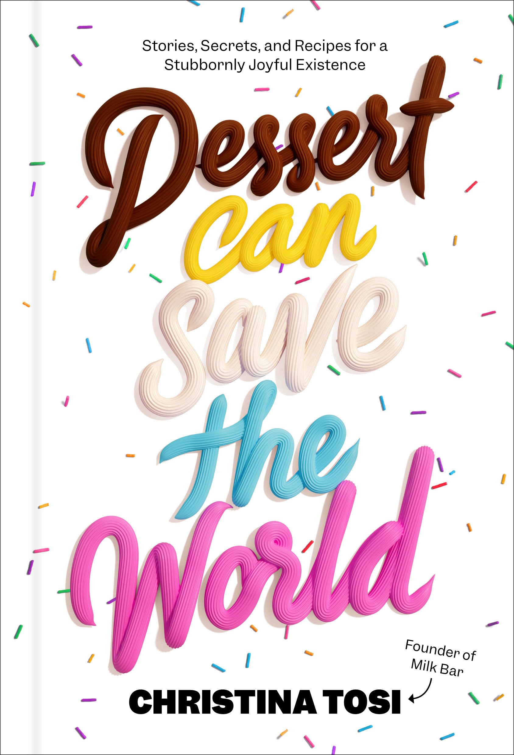 Dessert Can Save The World: Stories, Secrets, And Recipes For A Stubbornly Joyful Existence,New