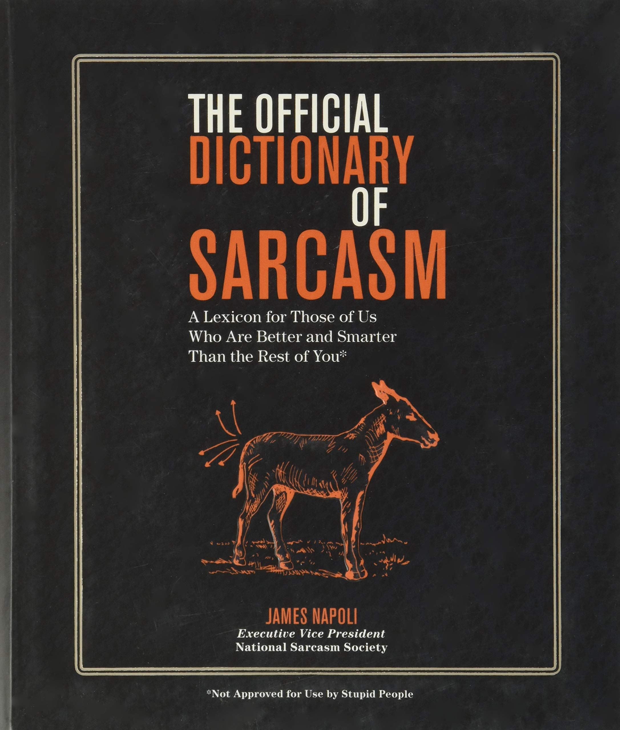 The Official Dictionary of Sarcasm: A Lexicon for Those of Us Who Are Better and Smarter Than the Rest of You (Volume 1),New