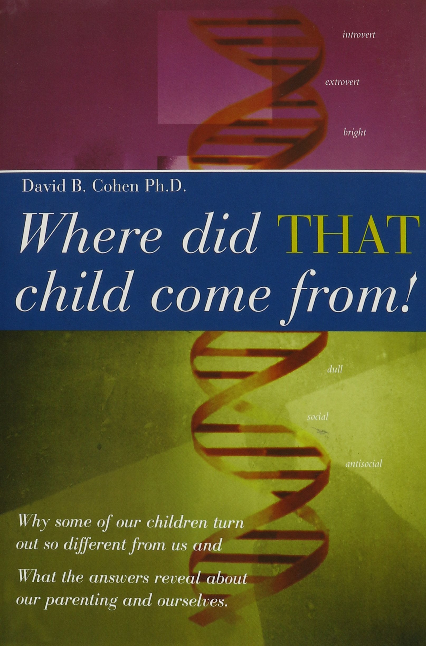 Where Did That Child Come From?: Why Some Of Our Children Turn Out So Different From Us & What The Answers Reveal About Our Pare,Used