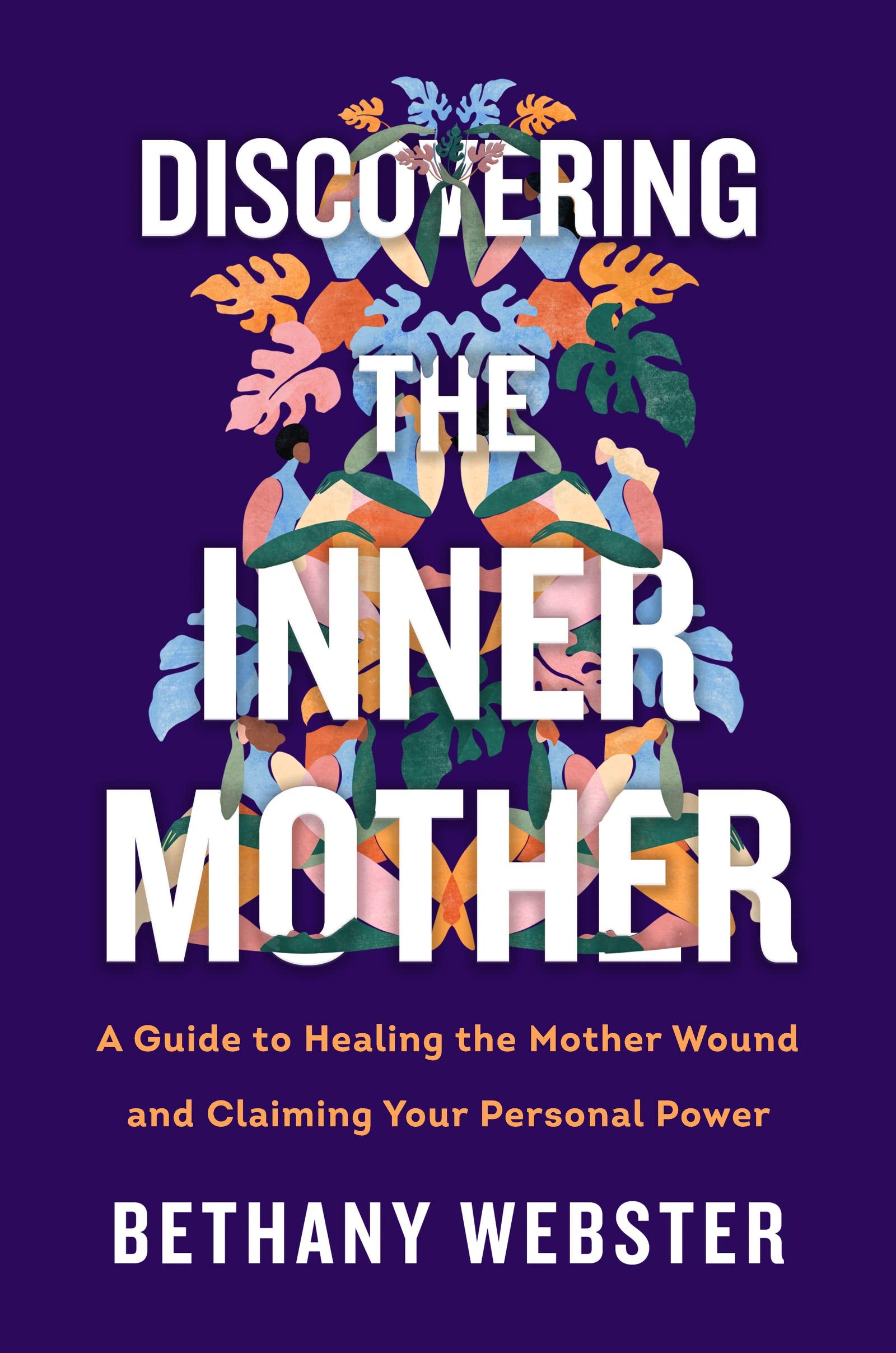 Discovering The Inner Mother: A Guide To Healing The Mother Wound And Claiming Your Personal Power,New