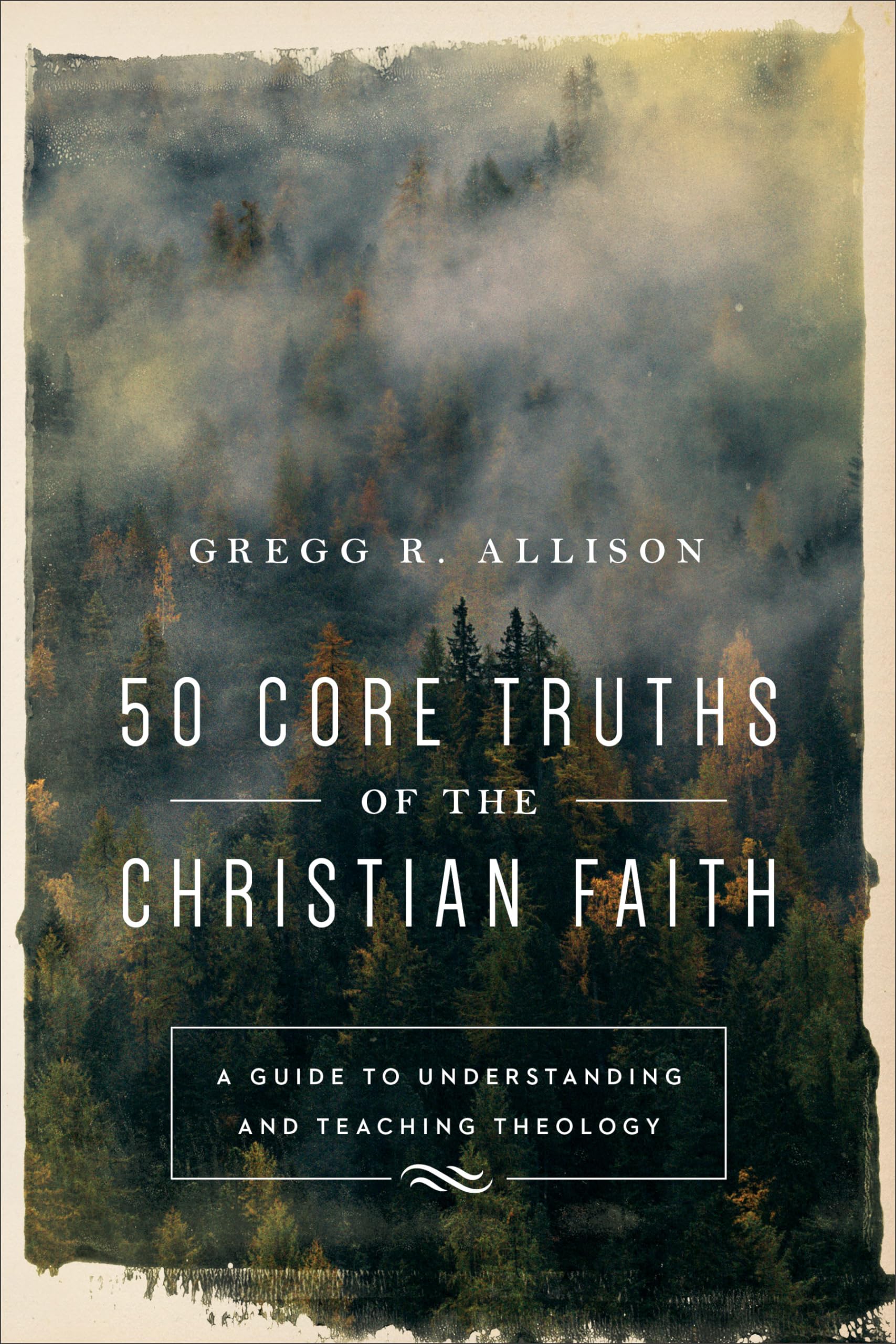 50 Core Truths of the Christian Faith: A Guide to Understanding and Teaching Theology,New