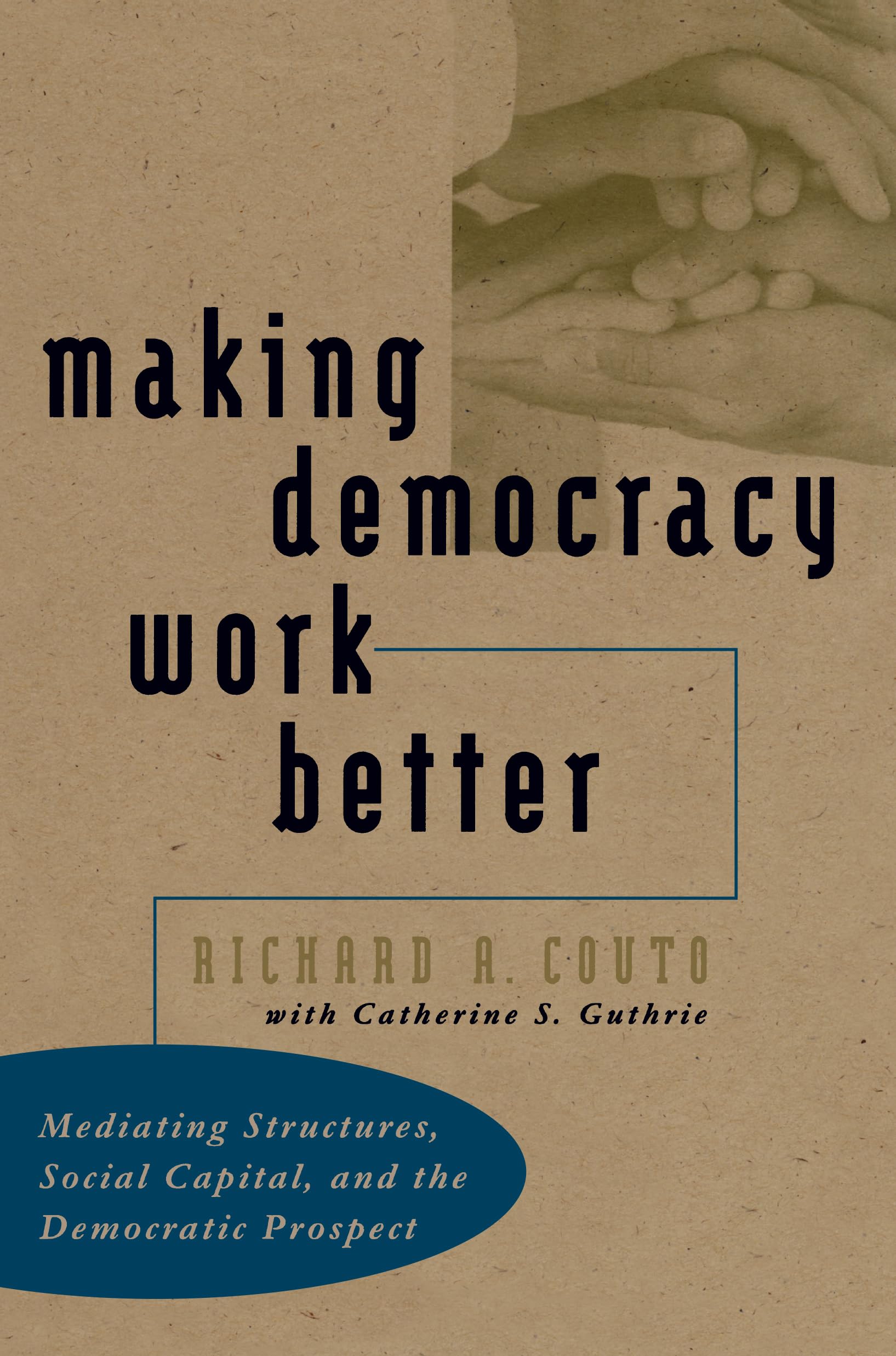 Making Democracy Work Better: Mediating Structures, Social Capital, And The Democratic Prospect,Used
