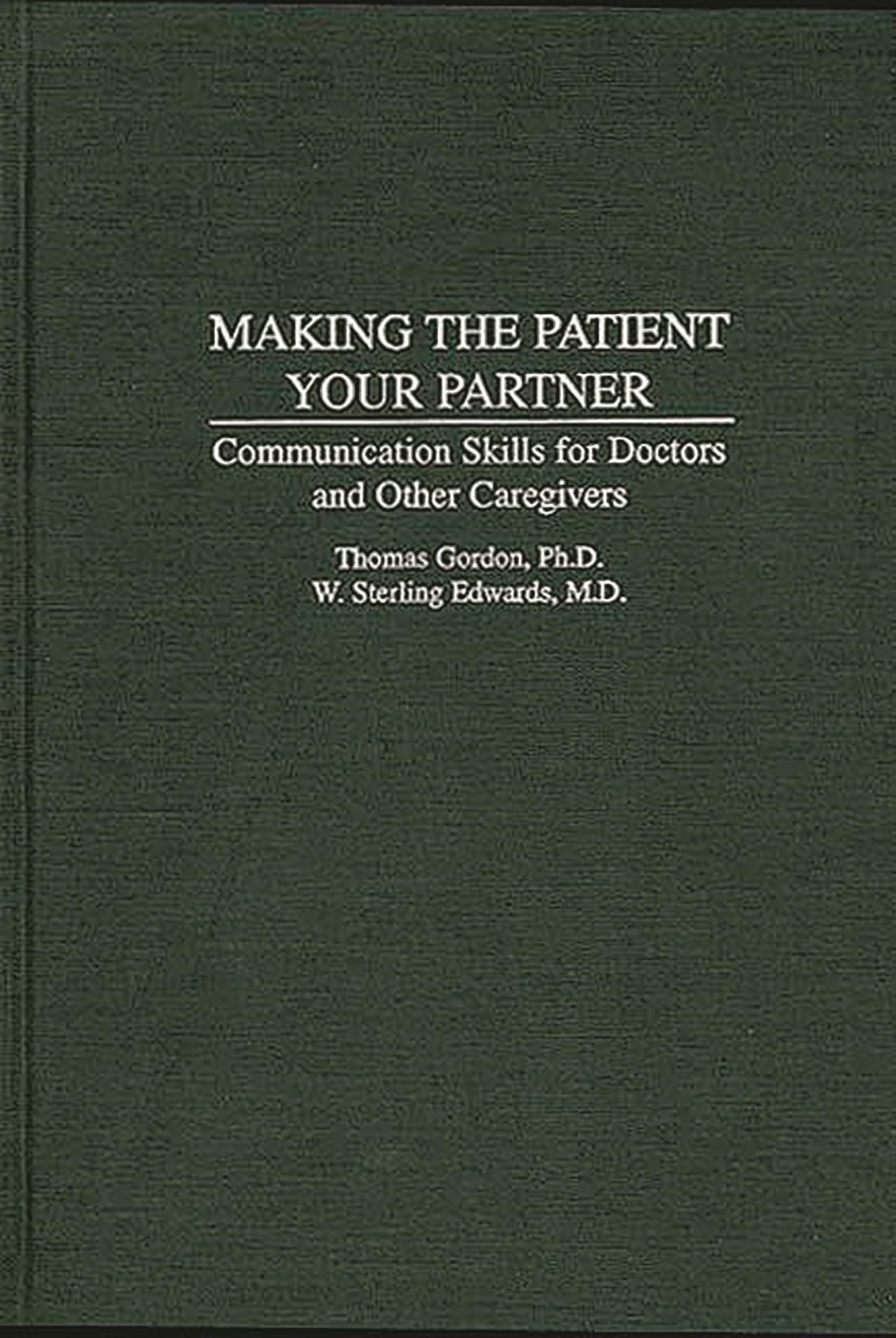 Making The Patient Your Partner: Communication Skills For Doctors And Other Caregivers