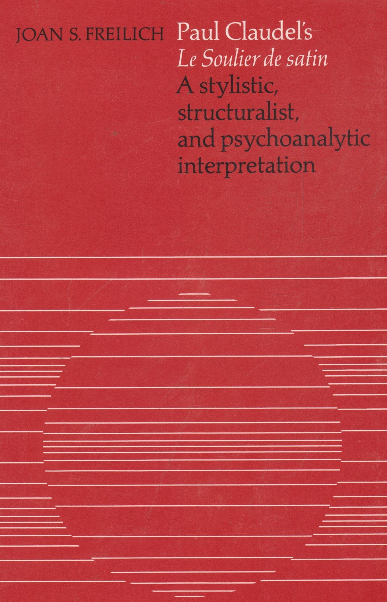 Paul Claudel's Le soulier de satin;: A stylistic, structuralist, and psychoanalytic interpretation (University of Toronto romanc,Used