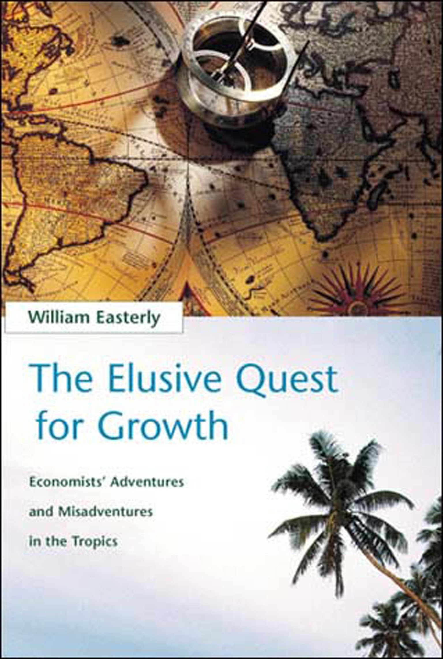 The Elusive Quest for Growth: Economists' Adventures and Misadventures in the Tropics,New