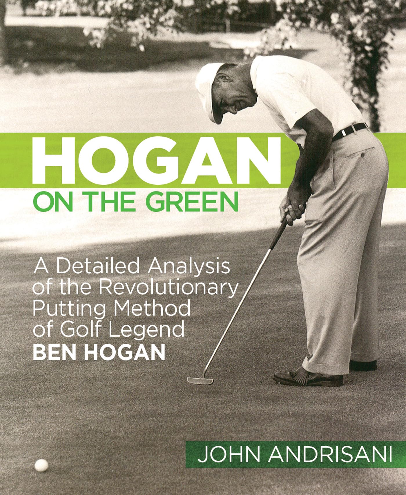 Hogan on the Green: A Detailed Analysis of the Revolutionary Putting Method of Golf Legend Ben Hogan,Used
