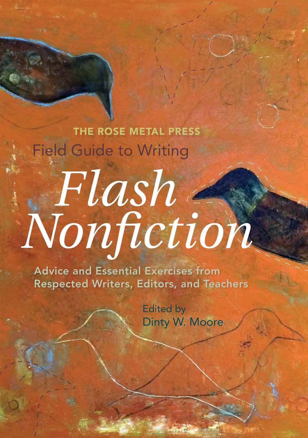 The Rose Metal Press Field Guide To Writing Flash Nonfiction: Advice And Essential Exercises From Respected Writers, Editors, An,New
