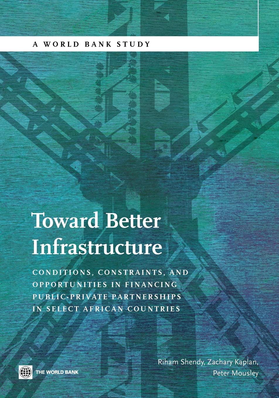 Toward Better Infrastructure: Conditions, Constraints, And Opportunities In Financing Publicprivate Partnerships In Select Afri,New