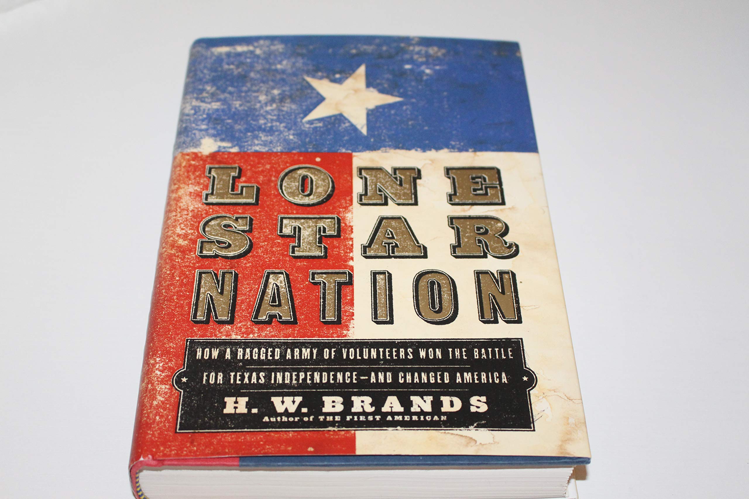Lone Star Nation: How A Ragged Army Of Volunteers Won The Battle For Texas Independence And Changed America,New