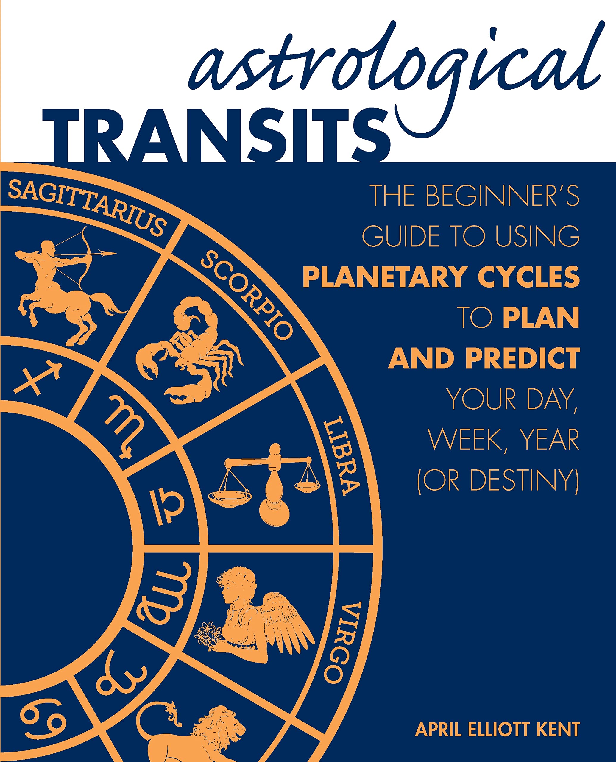 Astrological Transits: The Beginner'S Guide To Using Planetary Cycles To Plan And Predict Your Day, Week, Year (Or Destiny)