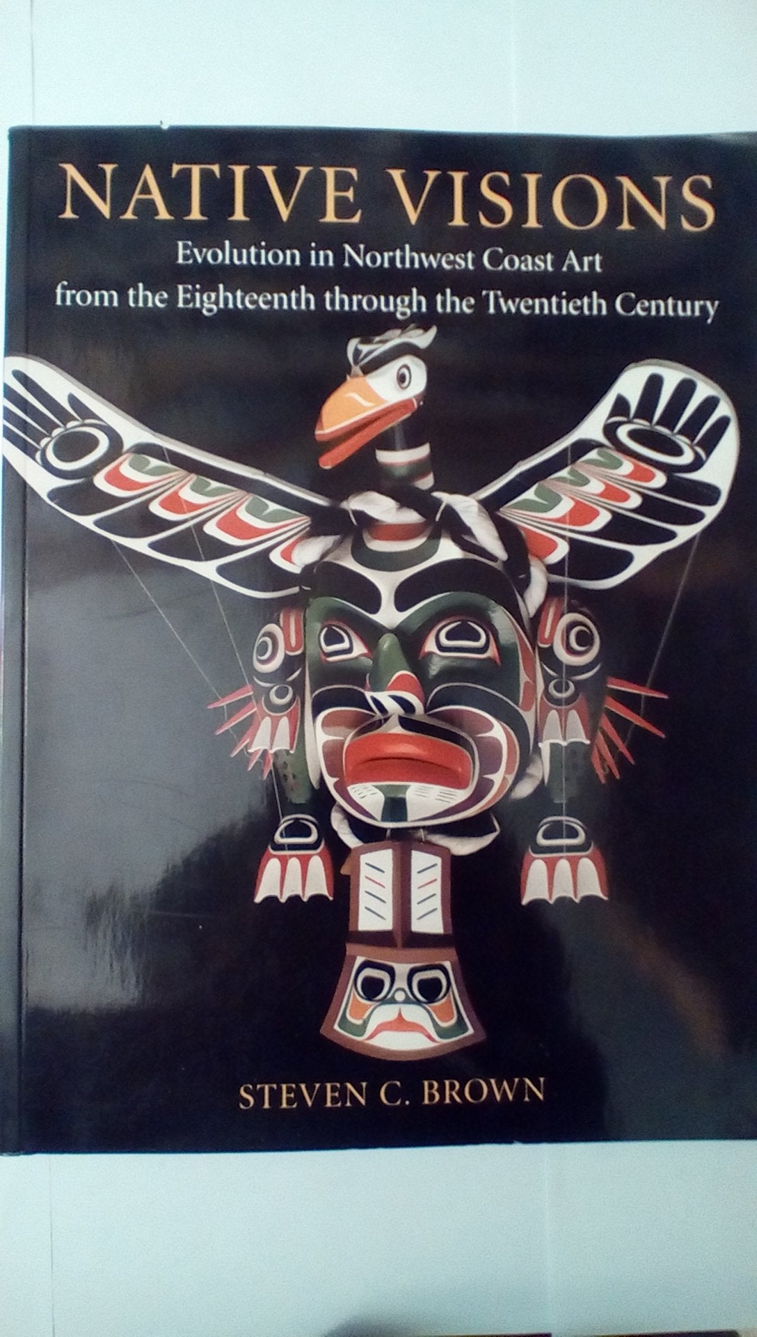 Native Visions: Evolution in Northwest Coast Art from the Eighteenth Through the Twentieth Century,Used