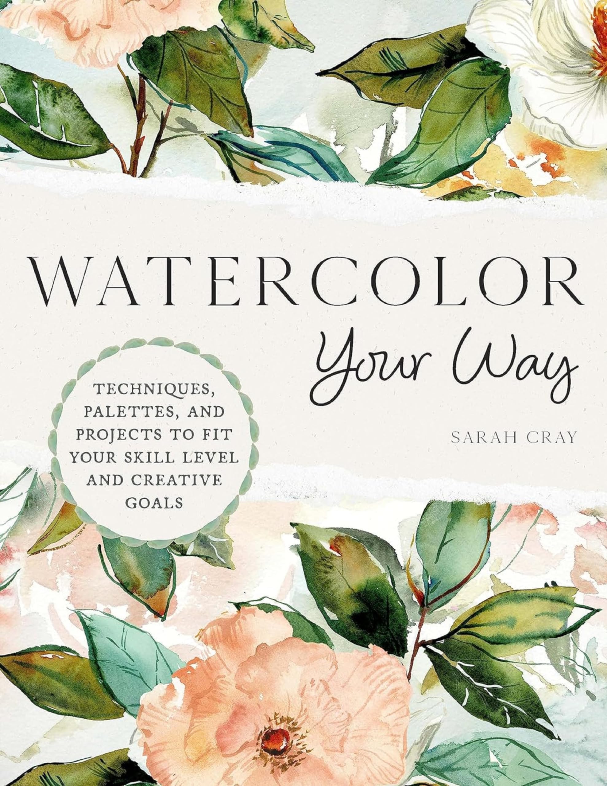 Watercolor Your Way: Techniques, Palettes, And Projects To Fit Your Skill Level And Creative Goals,New