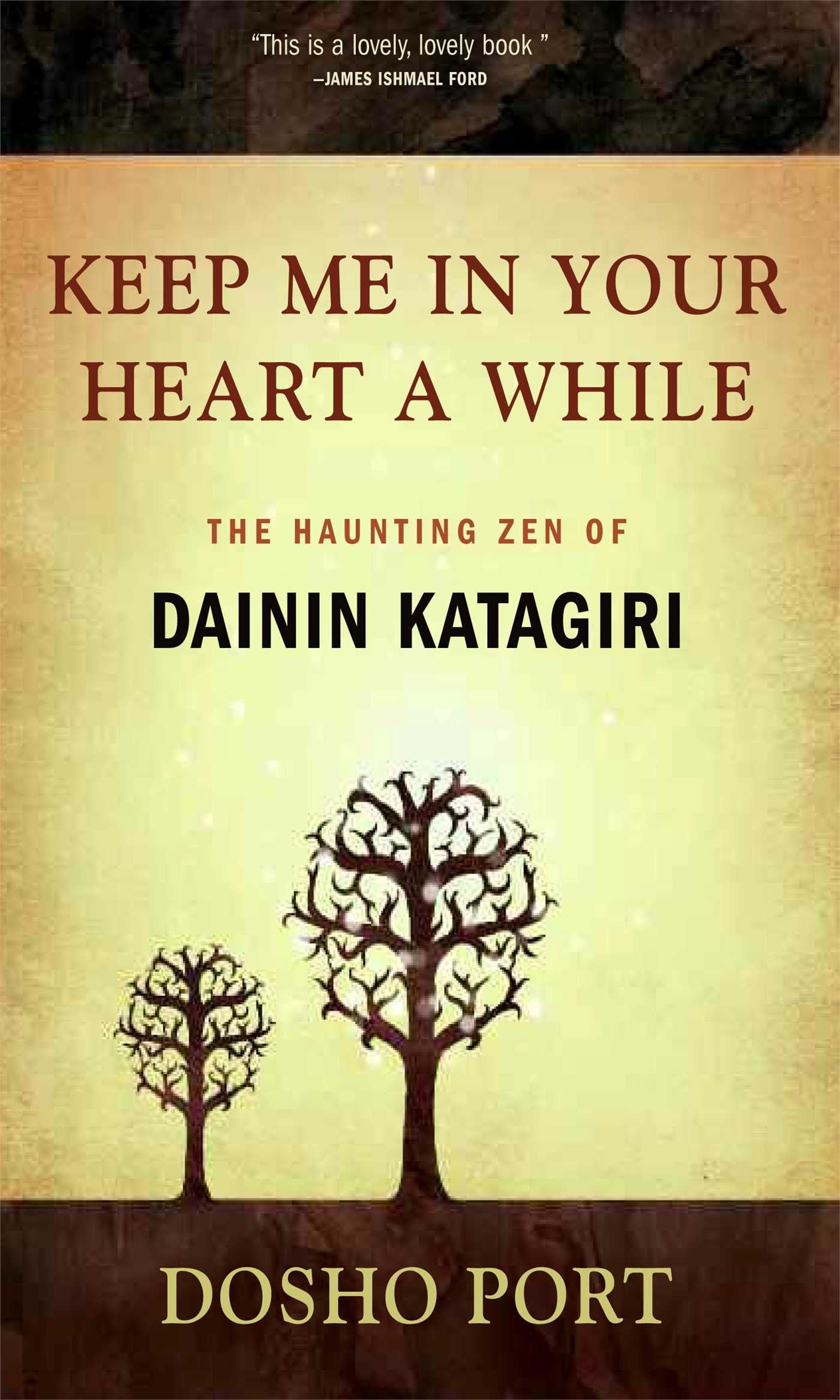 Keep Me In Your Heart A While: The Haunting Zen Of Dainin Katagiri,New
