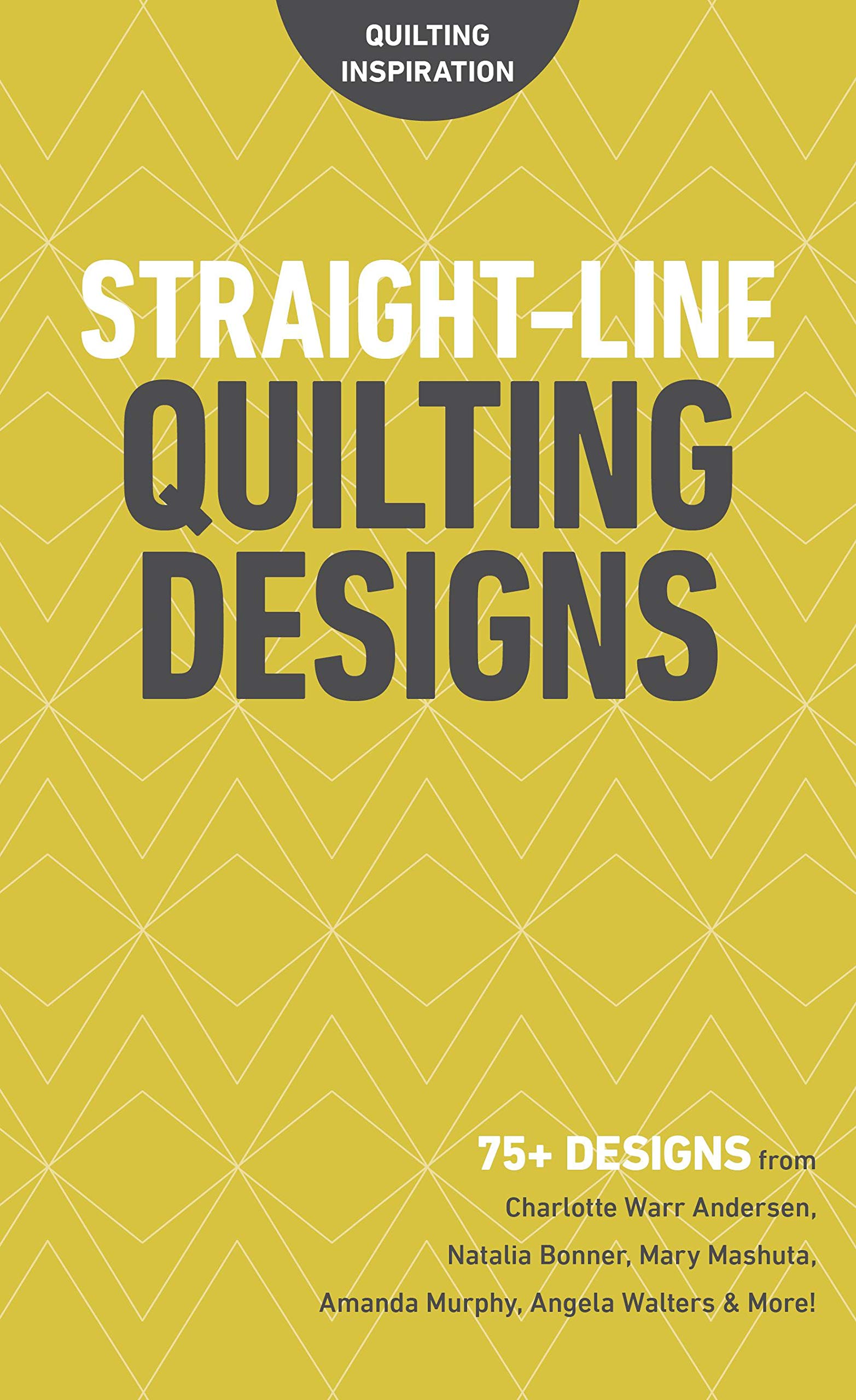 StraightLine Quilting Designs: 75+ Designs from Charlotte Warr Andersen, Natalia Bonner, Mary Mashuta, Amanda Murphy, Angela Wa,New