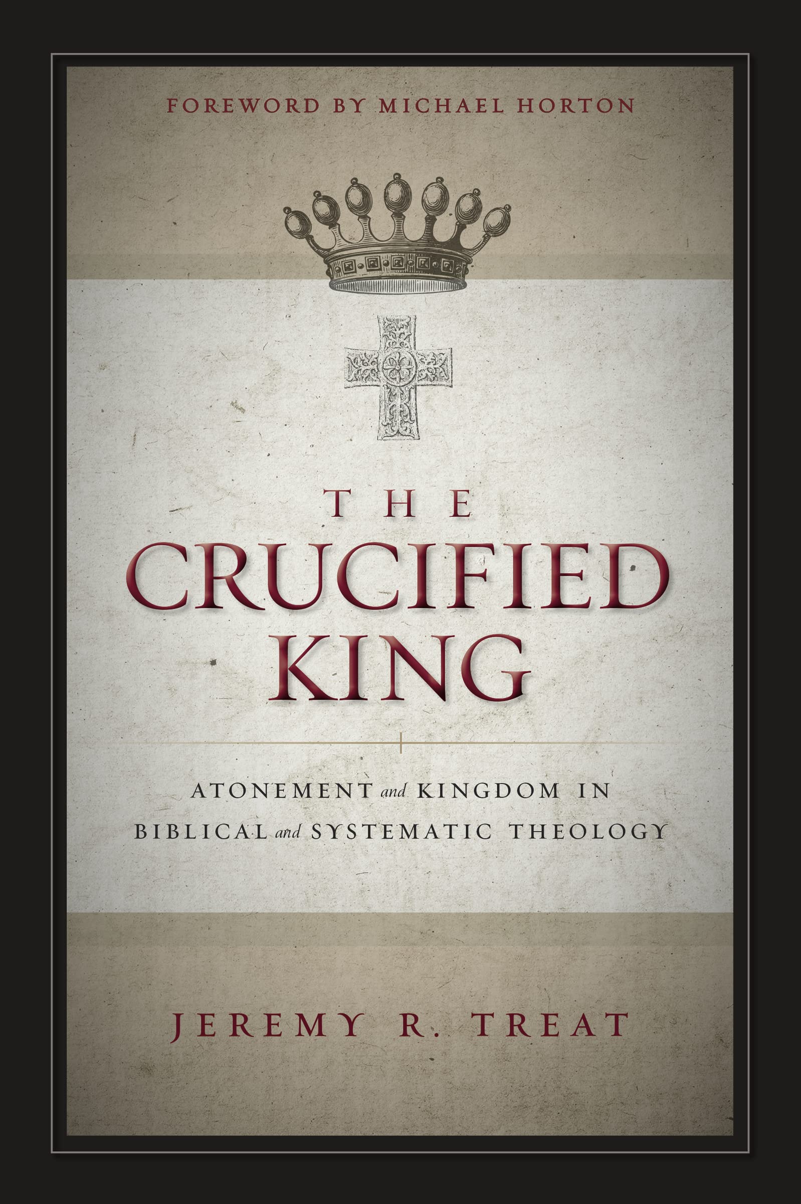 The Crucified King: Atonement and Kingdom in Biblical and Systematic Theology,New