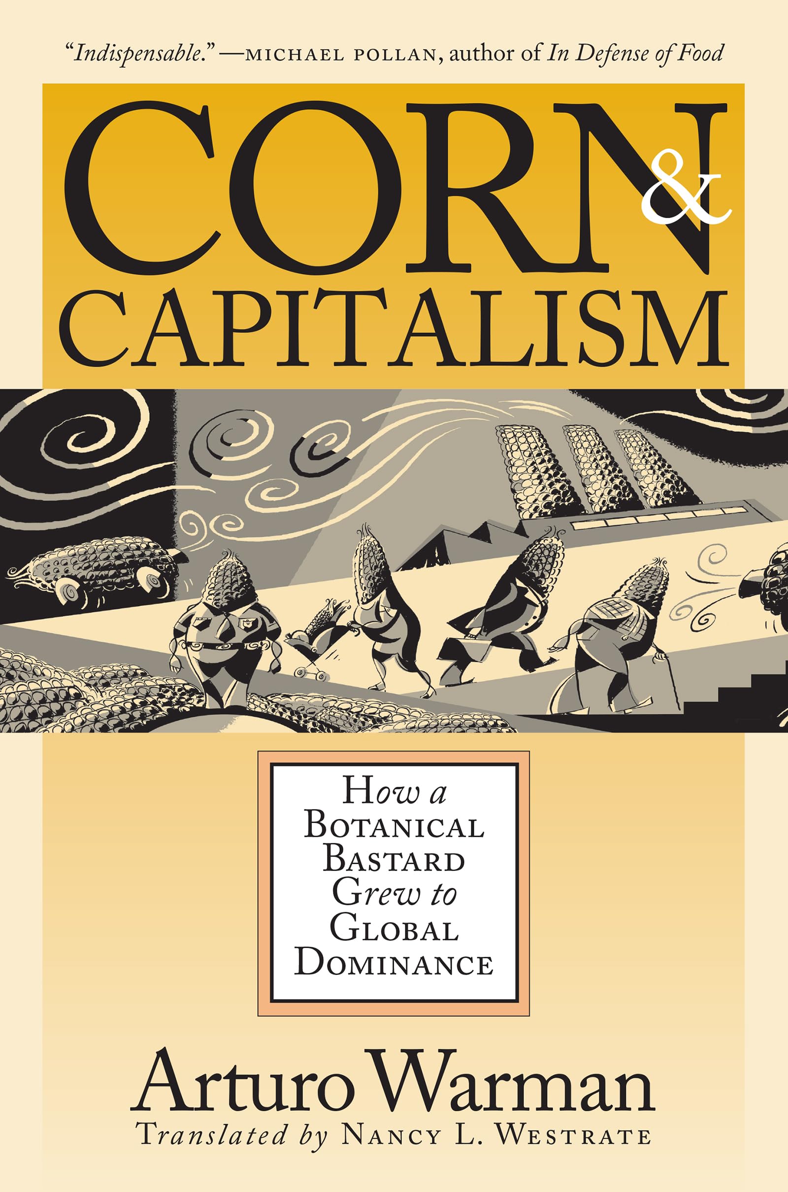 Corn And Capitalism: How A Botanical Bastard Grew To Global Dominance,New