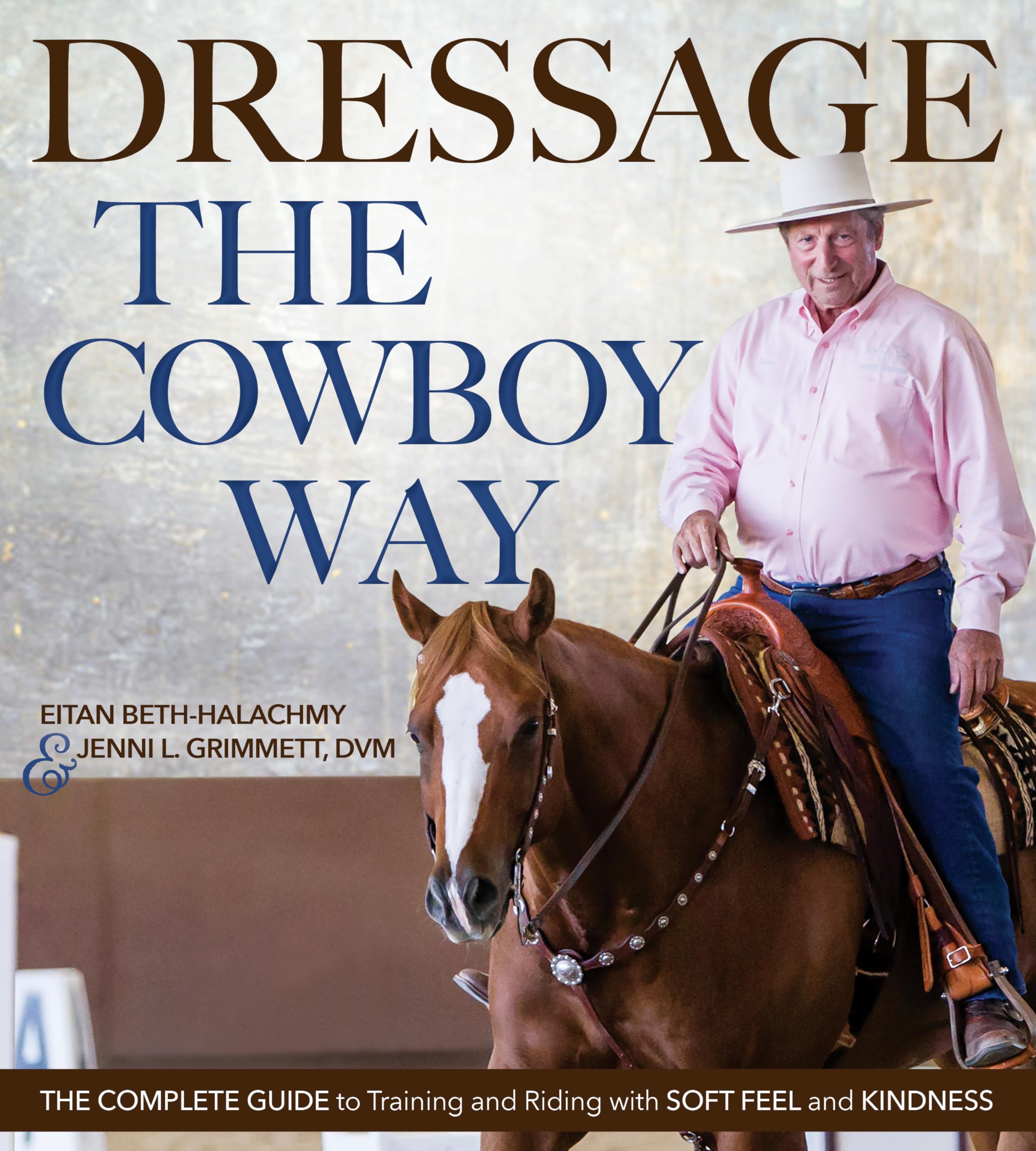 Dressage the Cowboy Way: The Complete Guide to Training and Riding with Soft Feel and Kindness,Used