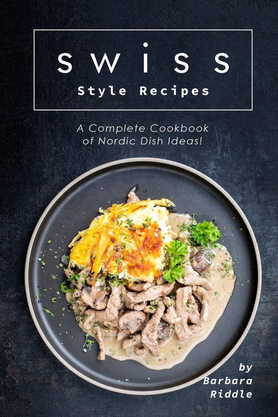 Swiss Style Recipes: A Complete Cookbook of Nordic Dish Ideas!,Used