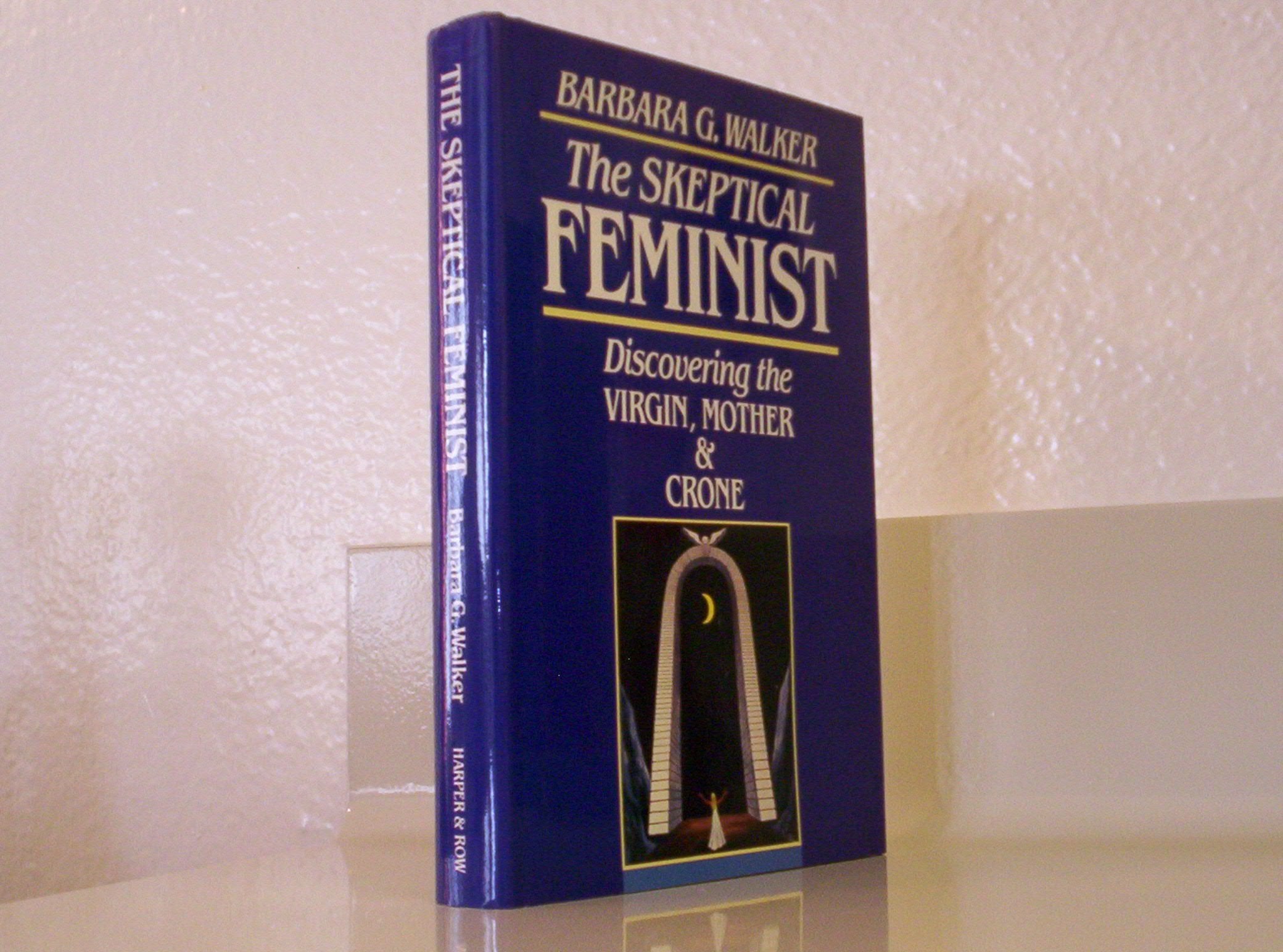 The Skeptical Feminist: Discovering The Virgin, Mother, And Crone