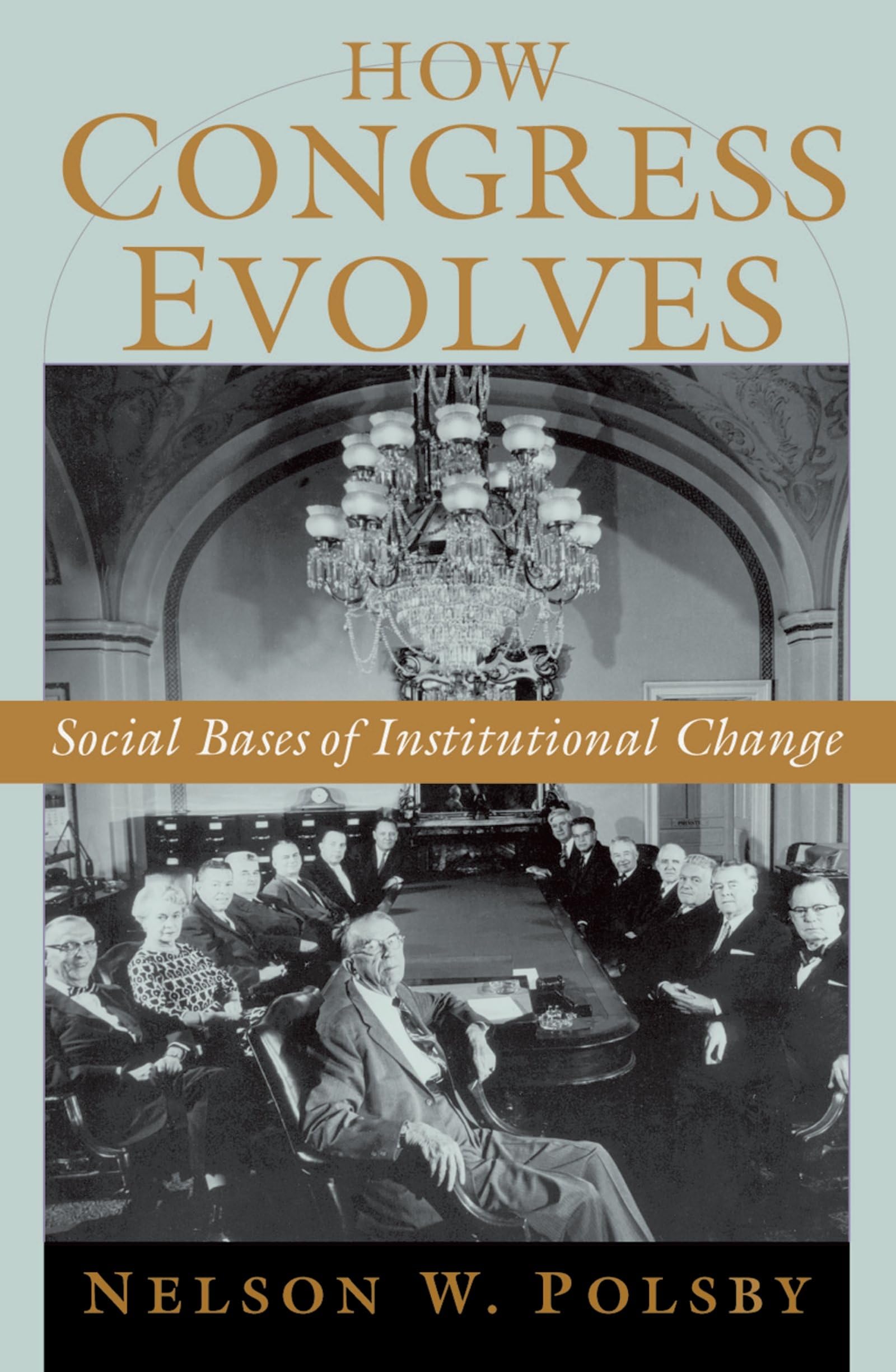 How Congress Evolves: Social Bases of Institutional Change,New