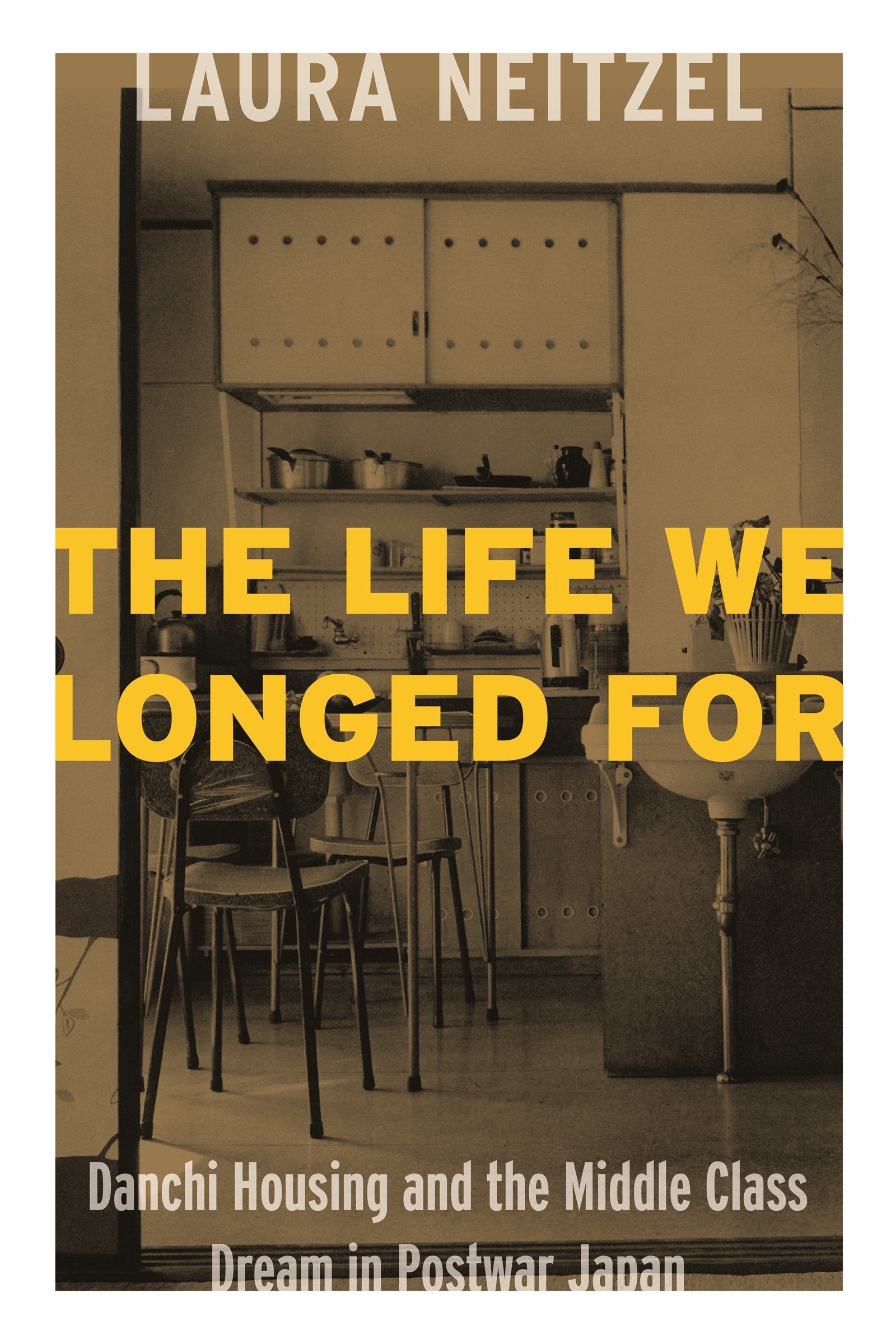 The Life We Longed For: Danchi Housing and the Middle Class Dream in Postwar Japan,Used
