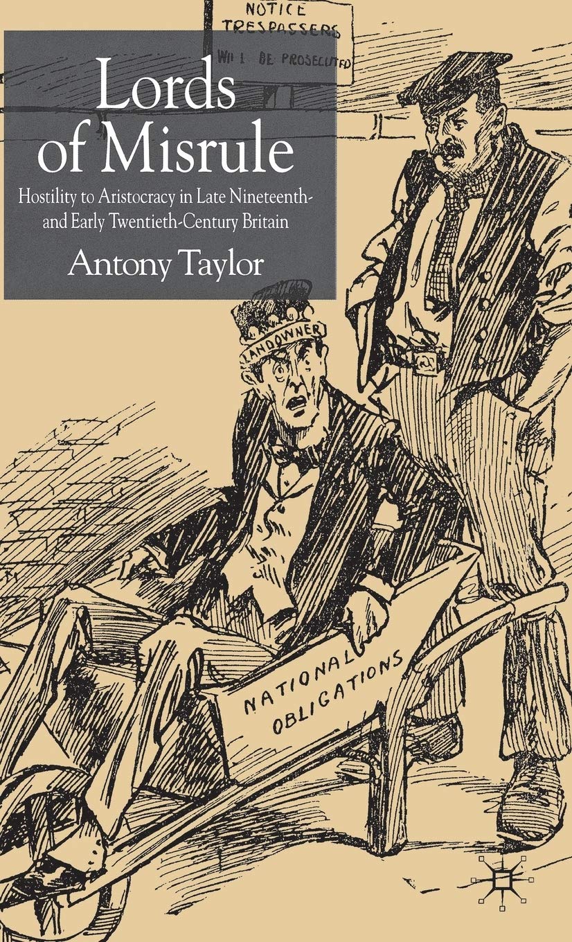 Lords of Misrule: Hostility to Aristocracy in Late Nineteenth and Early Twentieth Century Britain,Used