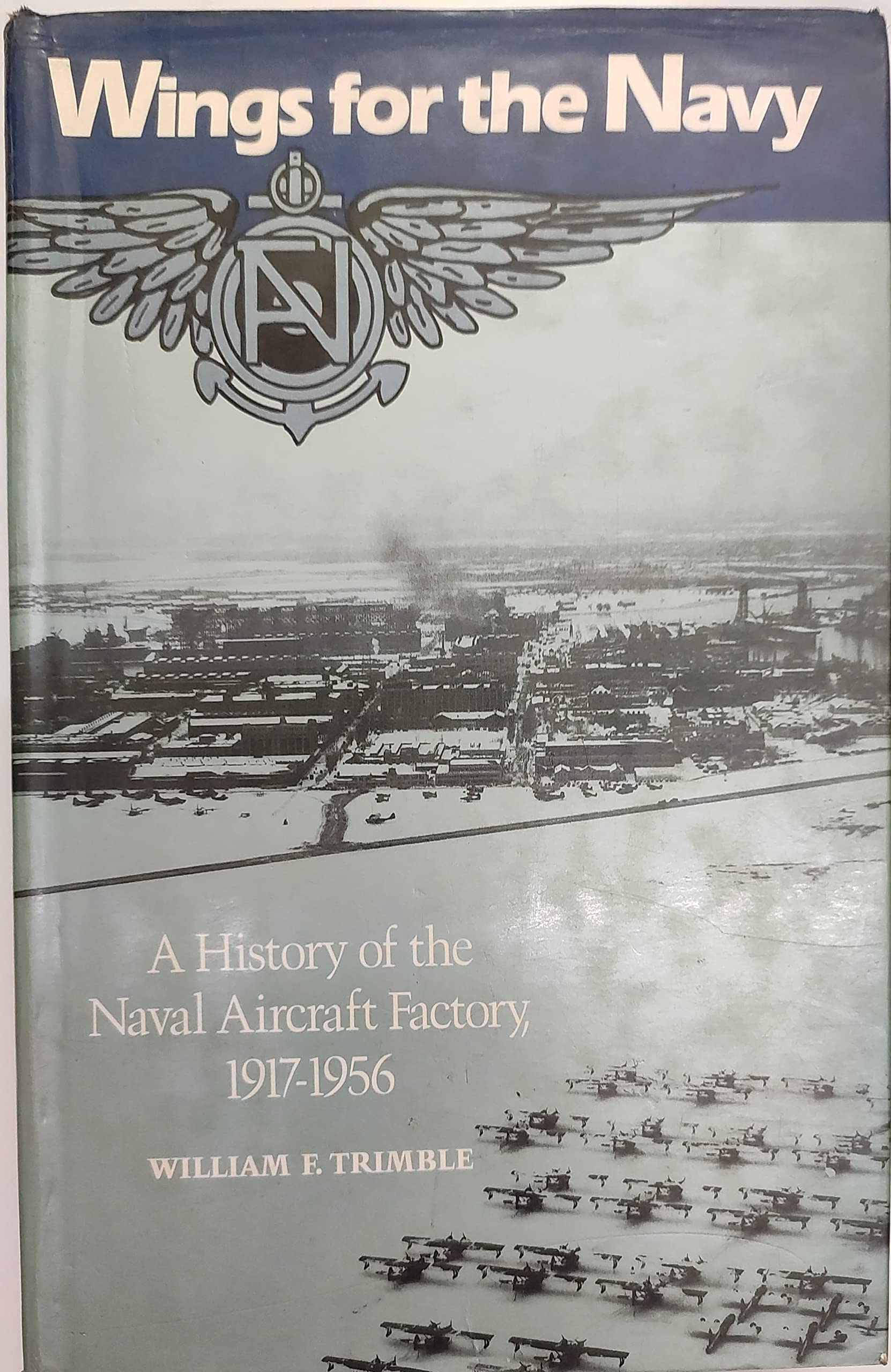 Wings for the Navy: A History of the Naval Aircraft Factory, 19171956,Used