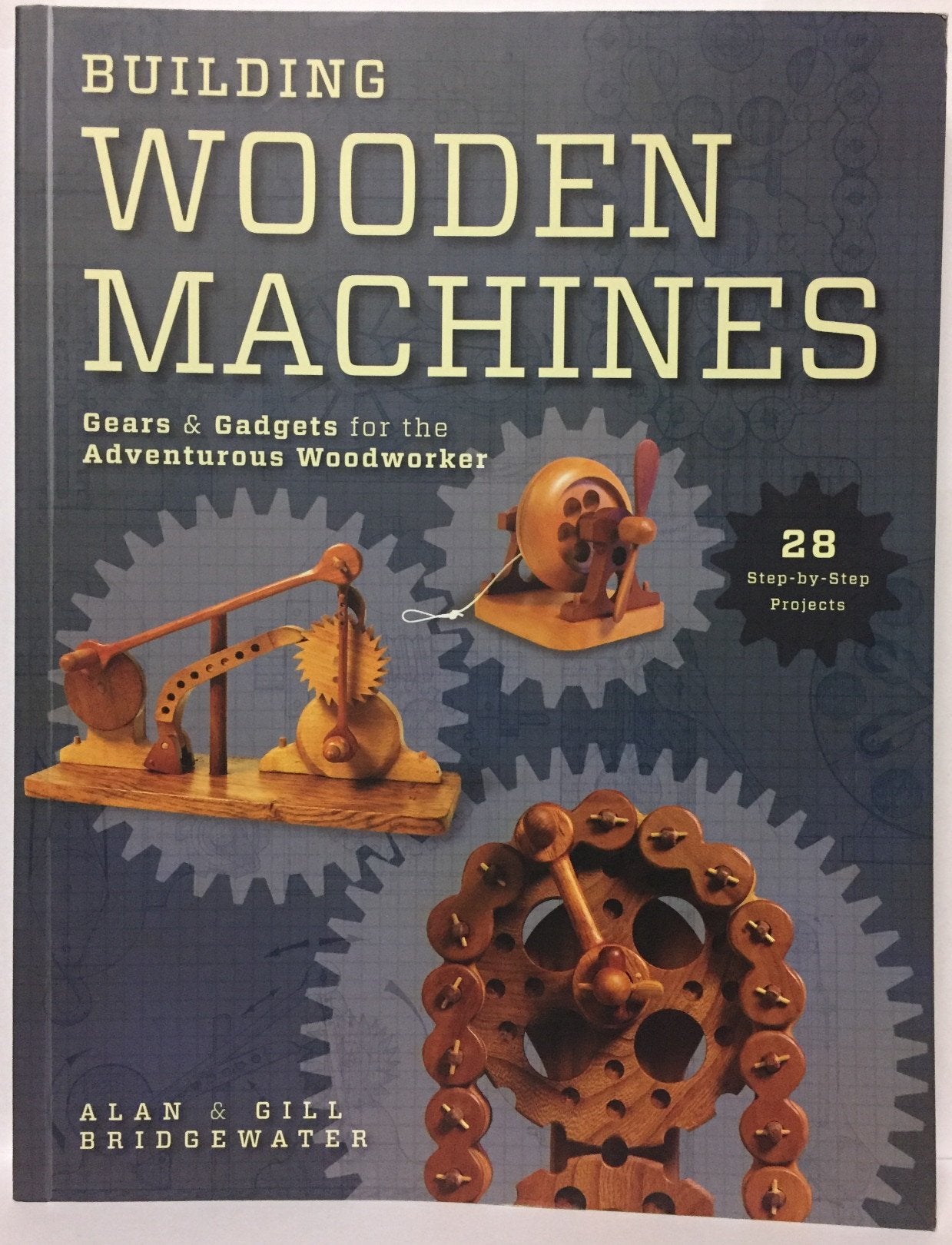 Building Wooden Machines: Gears & Gadgets For The Adventurous Woodworker