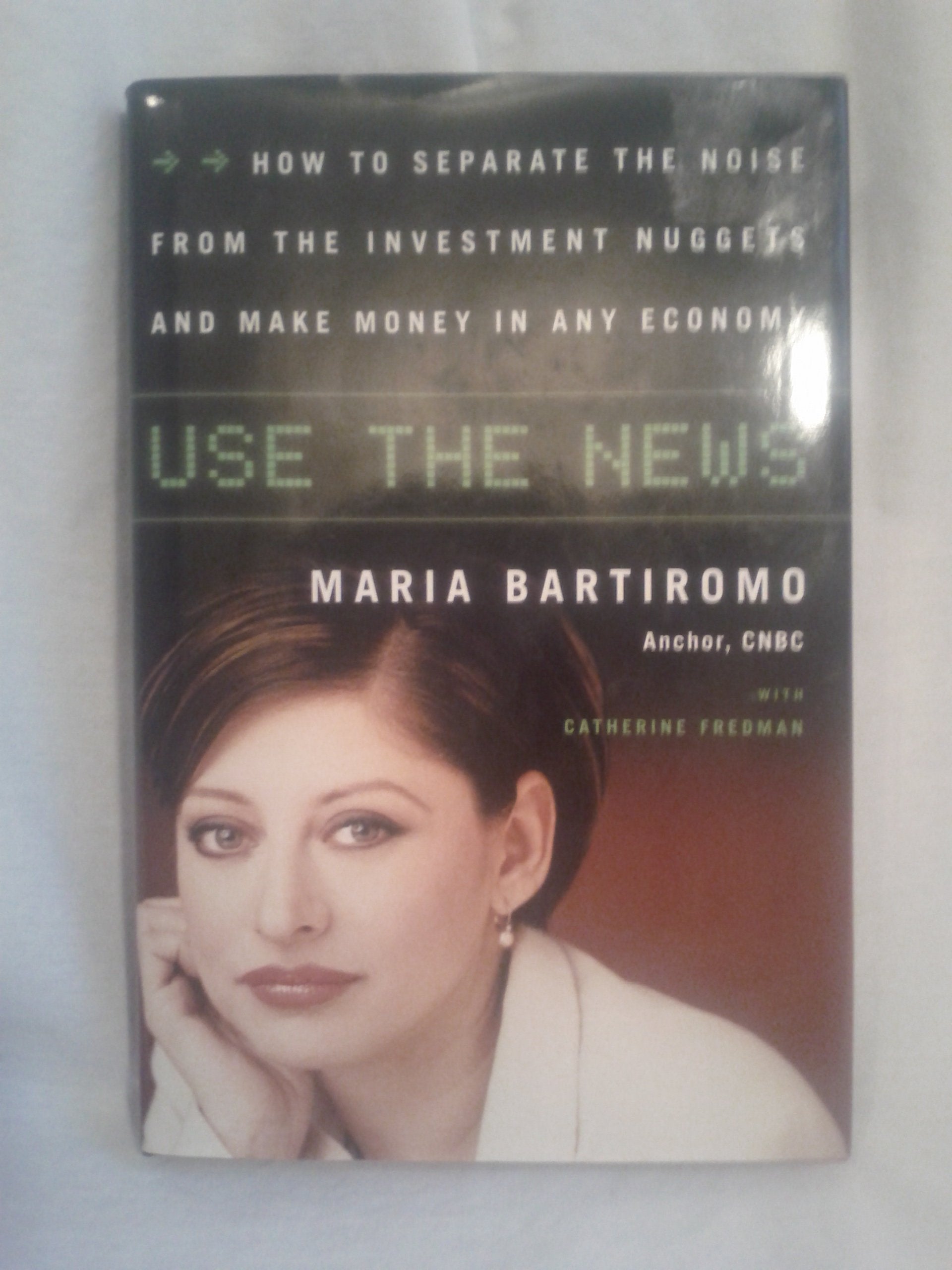 Use The News: How To Separate the Noise from the Investment Nuggets and Make Money in Any Economy,Used