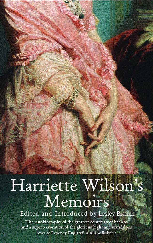 Harriette Wilson'S Memoirs: The Greatest Courtesan Of Her Age