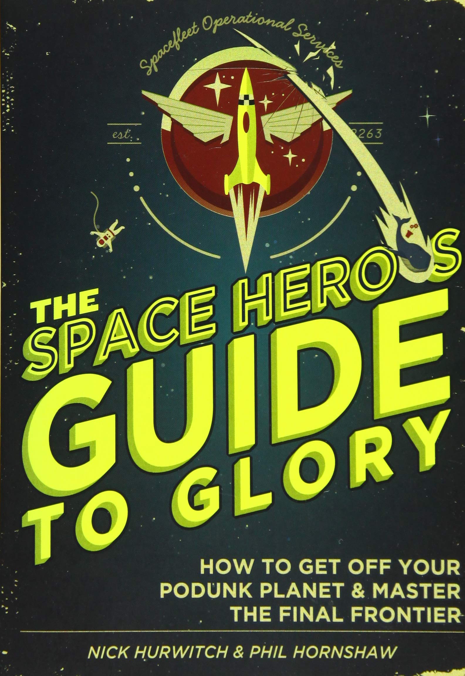The Space Hero's Guide to Glory: How to Get Off Your Podunk Planet and Master the Final Frontier,Used