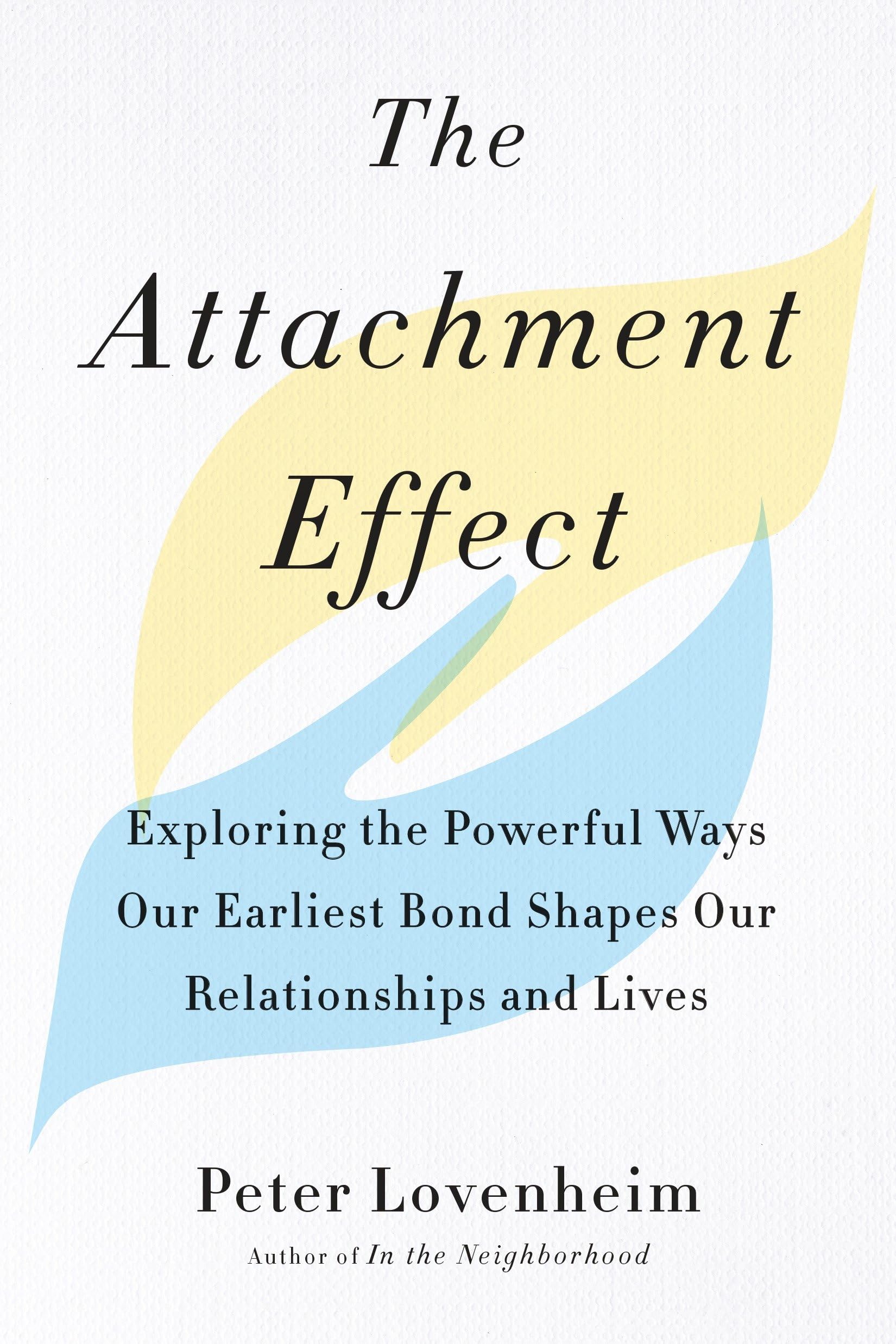 The Attachment Effect: Exploring The Powerful Ways Our Earliest Bond Shapes Our Relationships And Lives,New