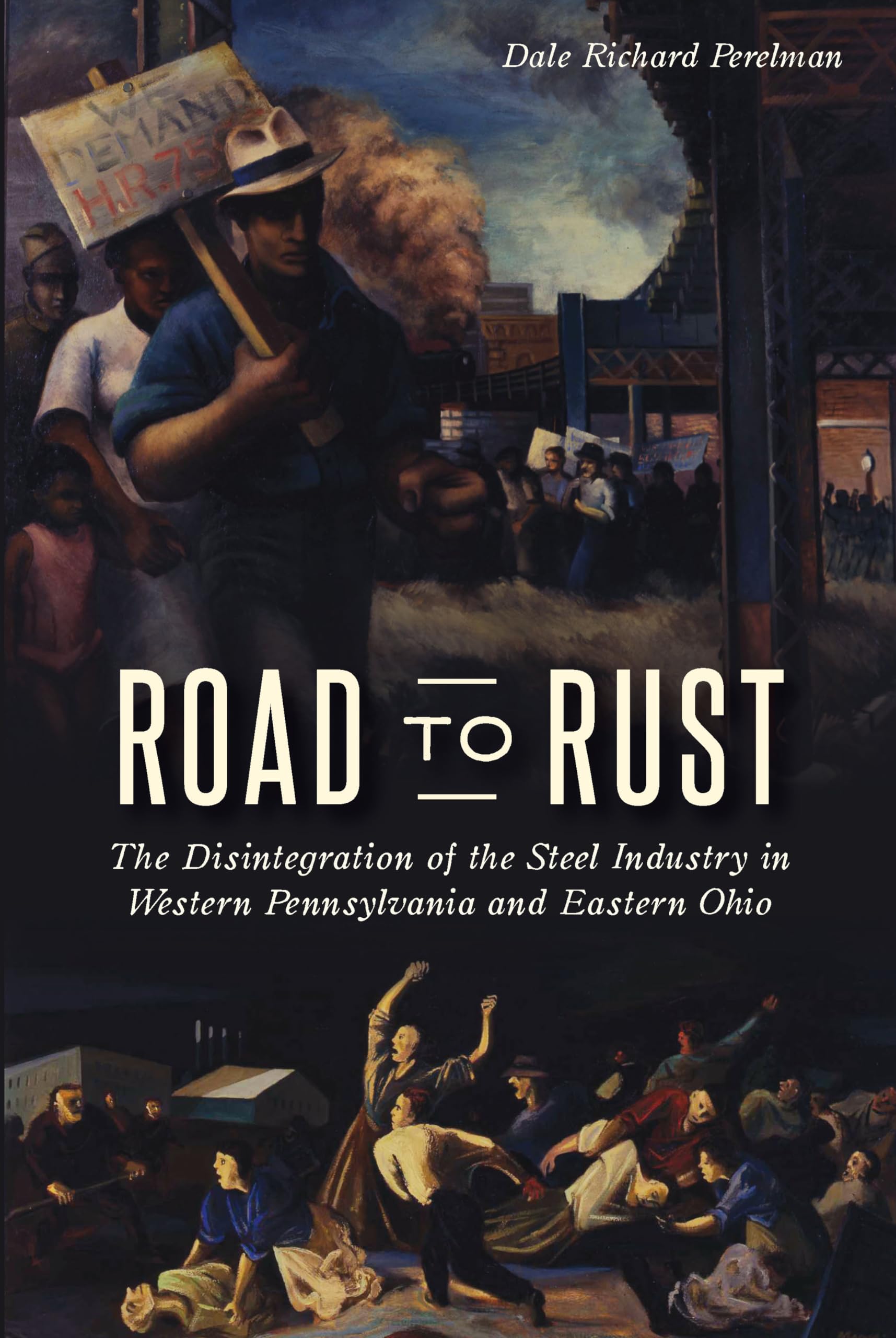 Road to Rust: The Disintegration of the Steel Industry in Western Pennsylvania and Eastern Ohio,New