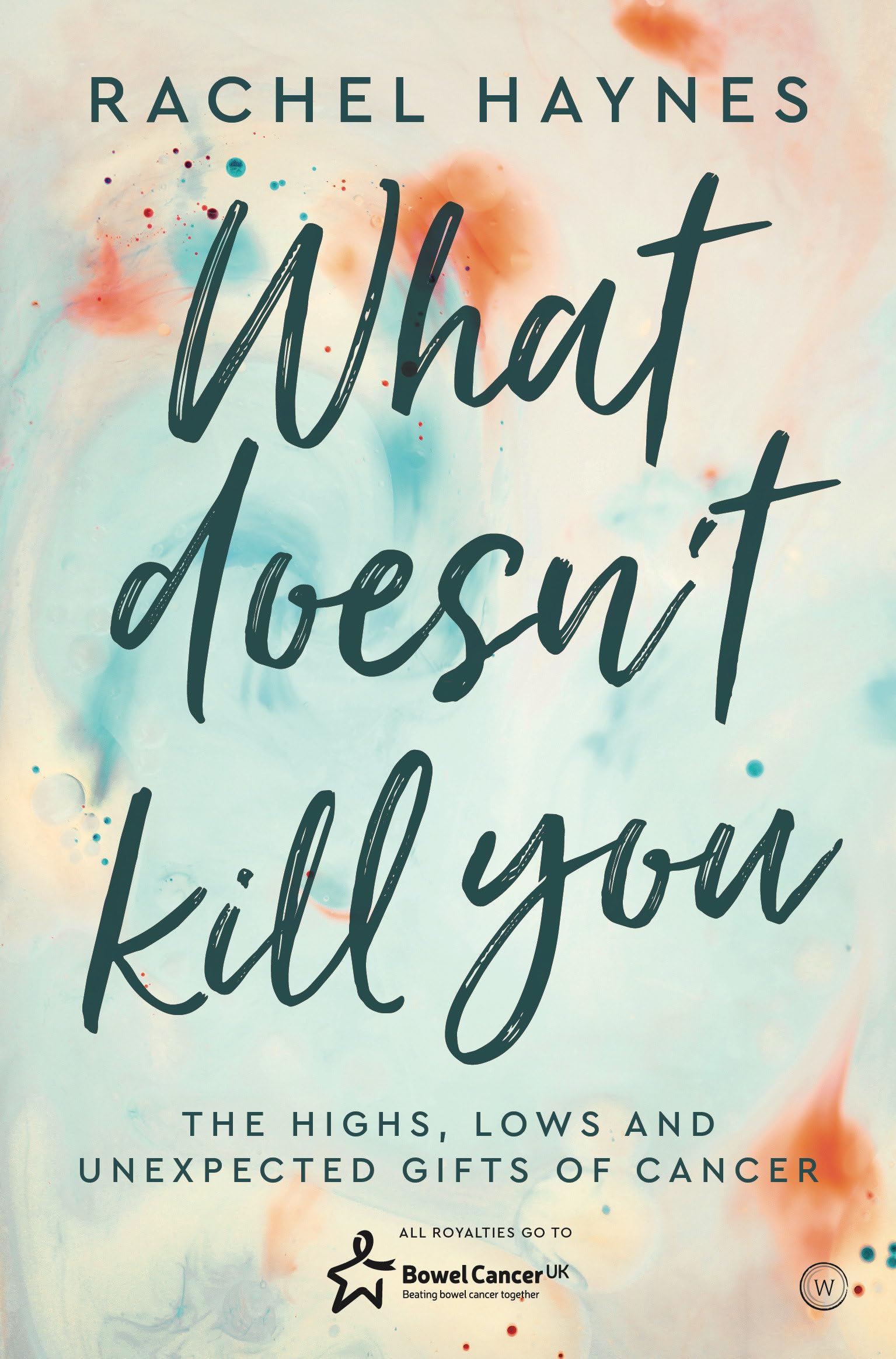 What Doesn't Kill You ...: The Highs, Lows and Unexpected Gifts of Surviving Cancer,Used