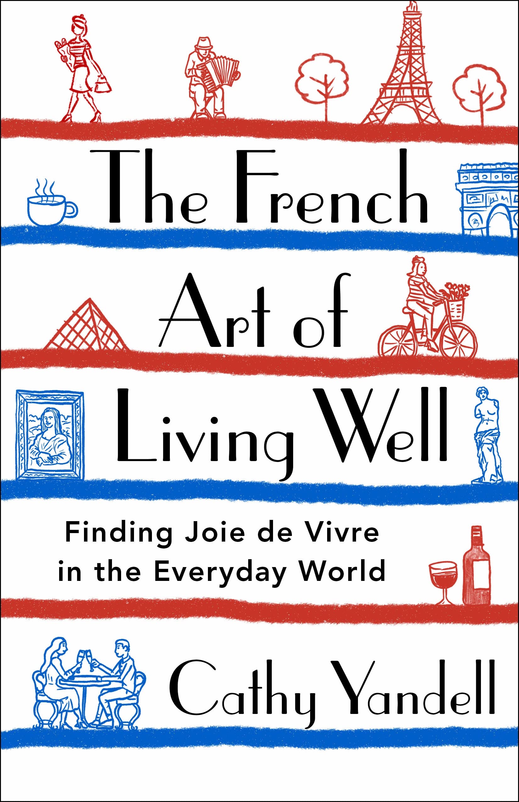 The French Art Of Living Well: Finding Joie De Vivre In The Everyday World,Used