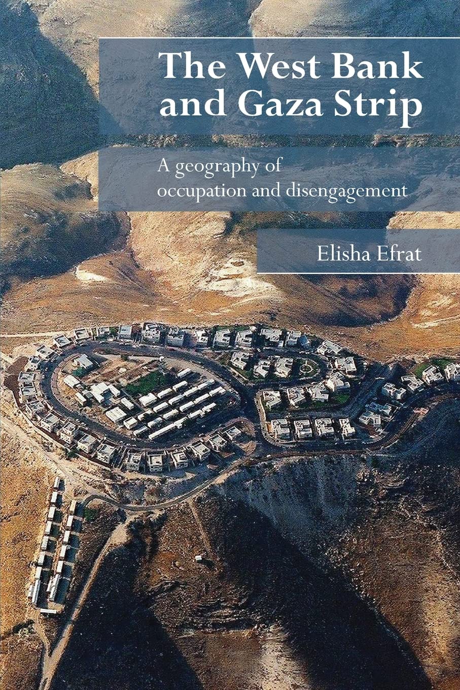 The West Bank and Gaza Strip: A Geography of Occupation and Disengagement,Used