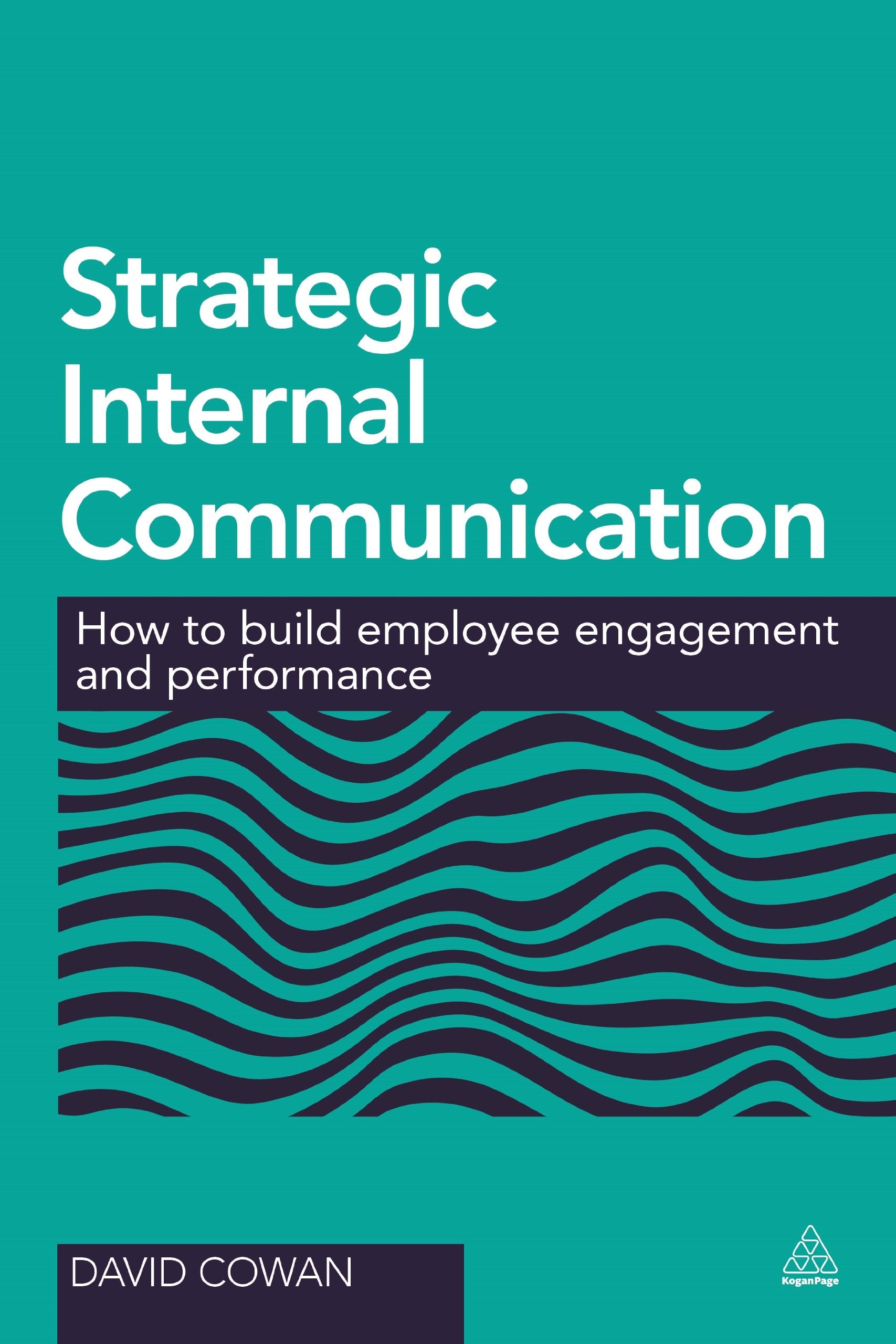 Strategic Internal Communication: How to Build Employee Engagement and Performance,New