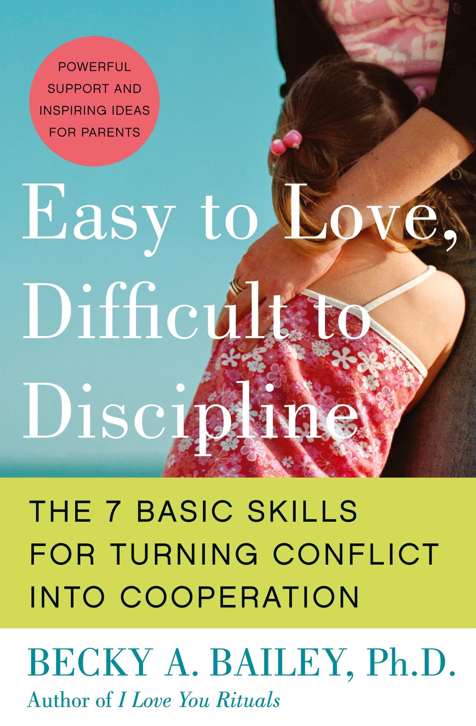 Easy to Love, Difficult to Discipline: The 7 Basic Skills for Turning Conflict into Cooperation Eas,New