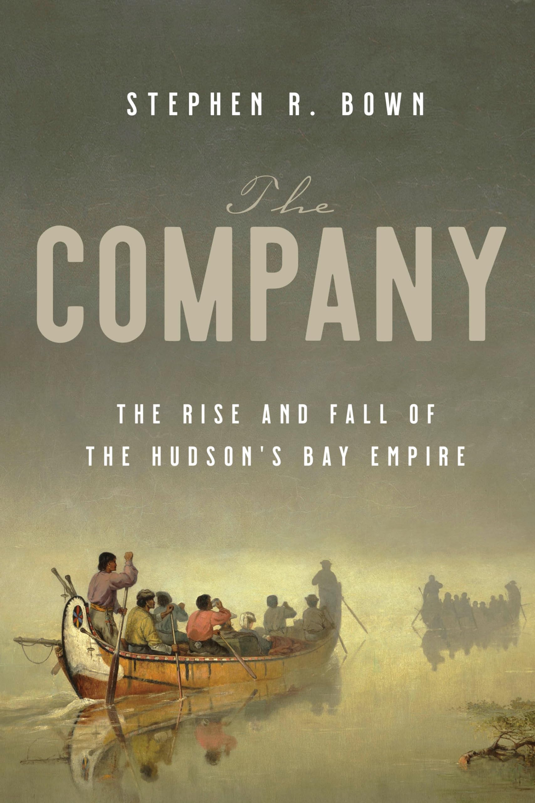The Company: The Rise And Fall Of The Hudson'S Bay Empire,New