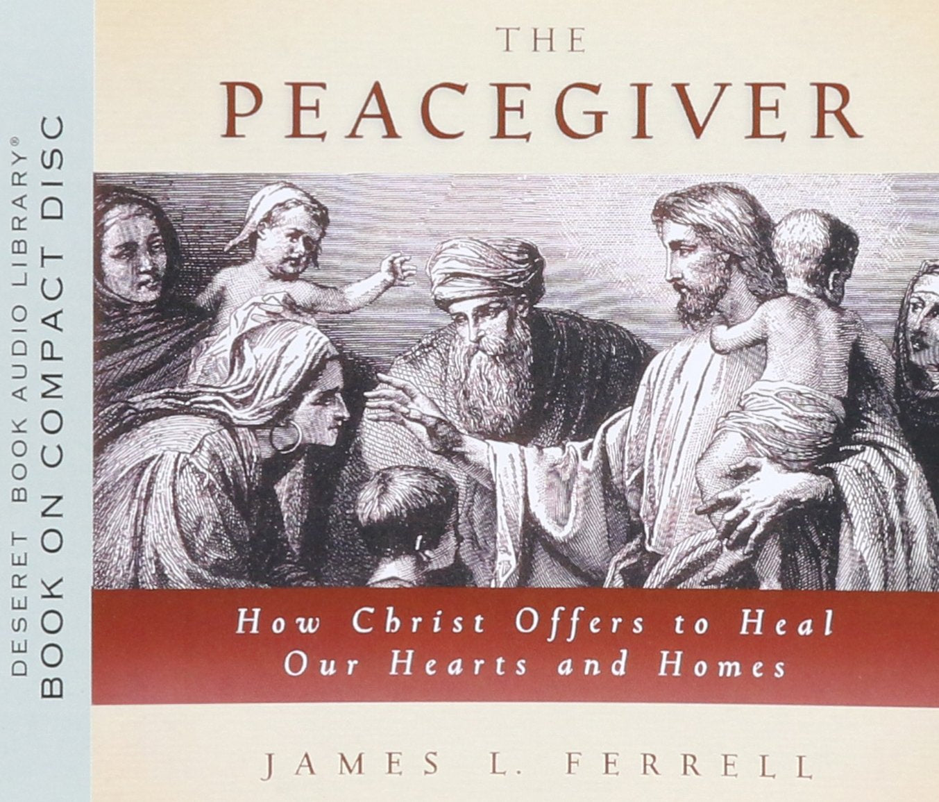 The Peacegiver: How Christ Offers to Heal Our Hearts and Homes,New