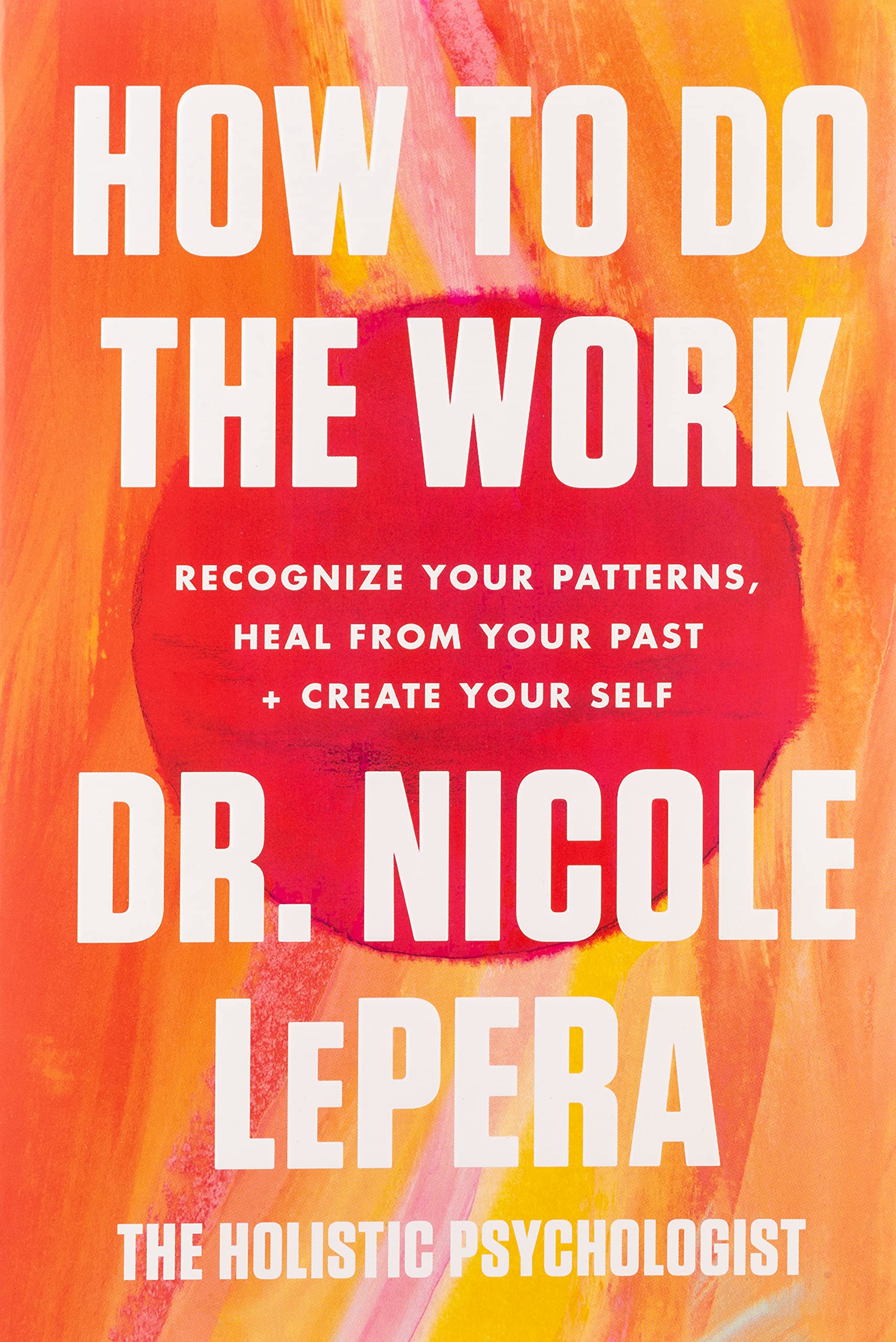 How To Do The Work: Recognize Your Patterns, Heal From Your Past, And Create Your Self,New