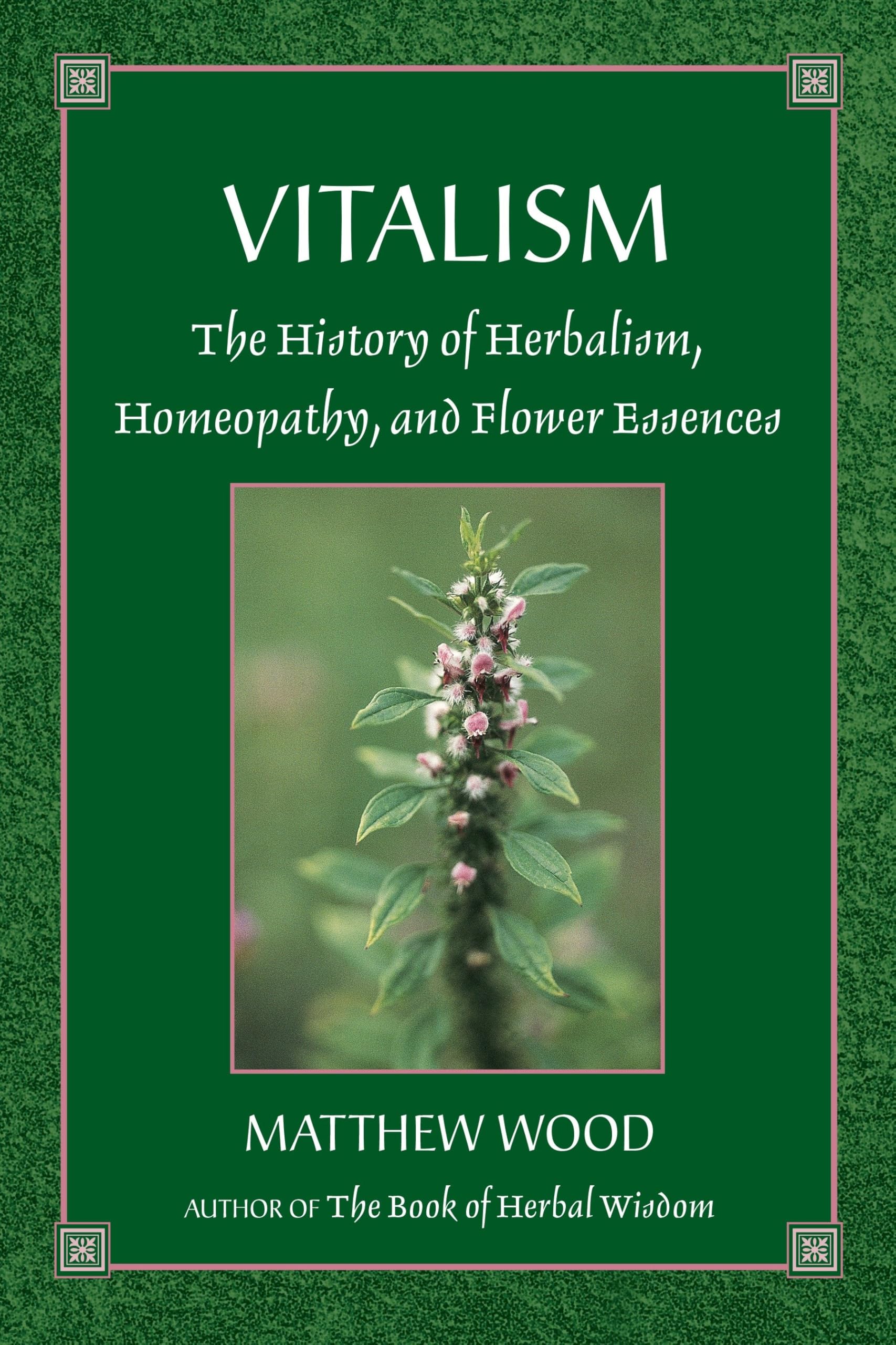 Vitalism: The History Of Herbalism, Homeopathy, And Flower Essences