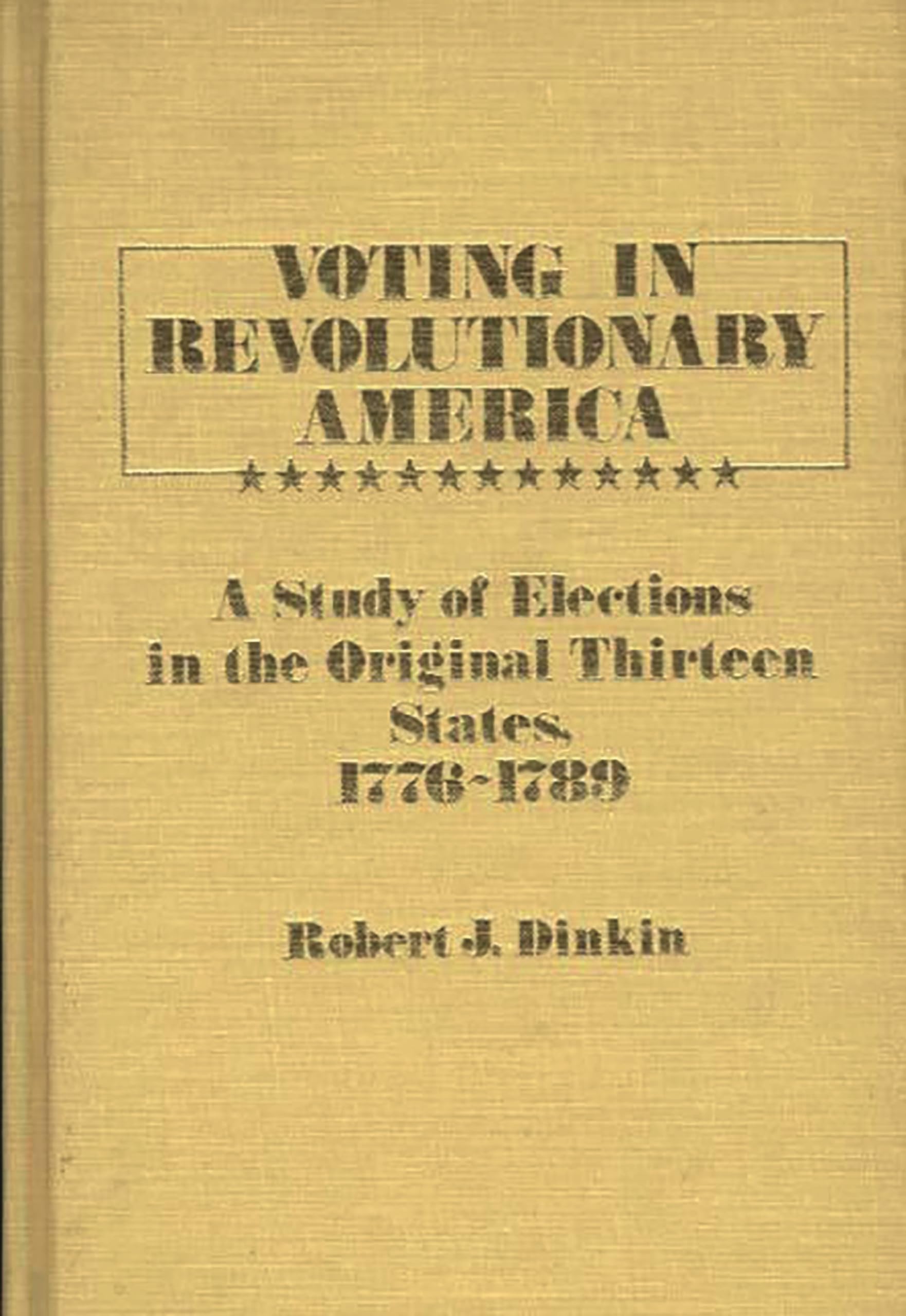 Voting in Revolutionary America: A Study of Elections in the Original Thirteen States, 17761789 (Contributions in American Hist,New