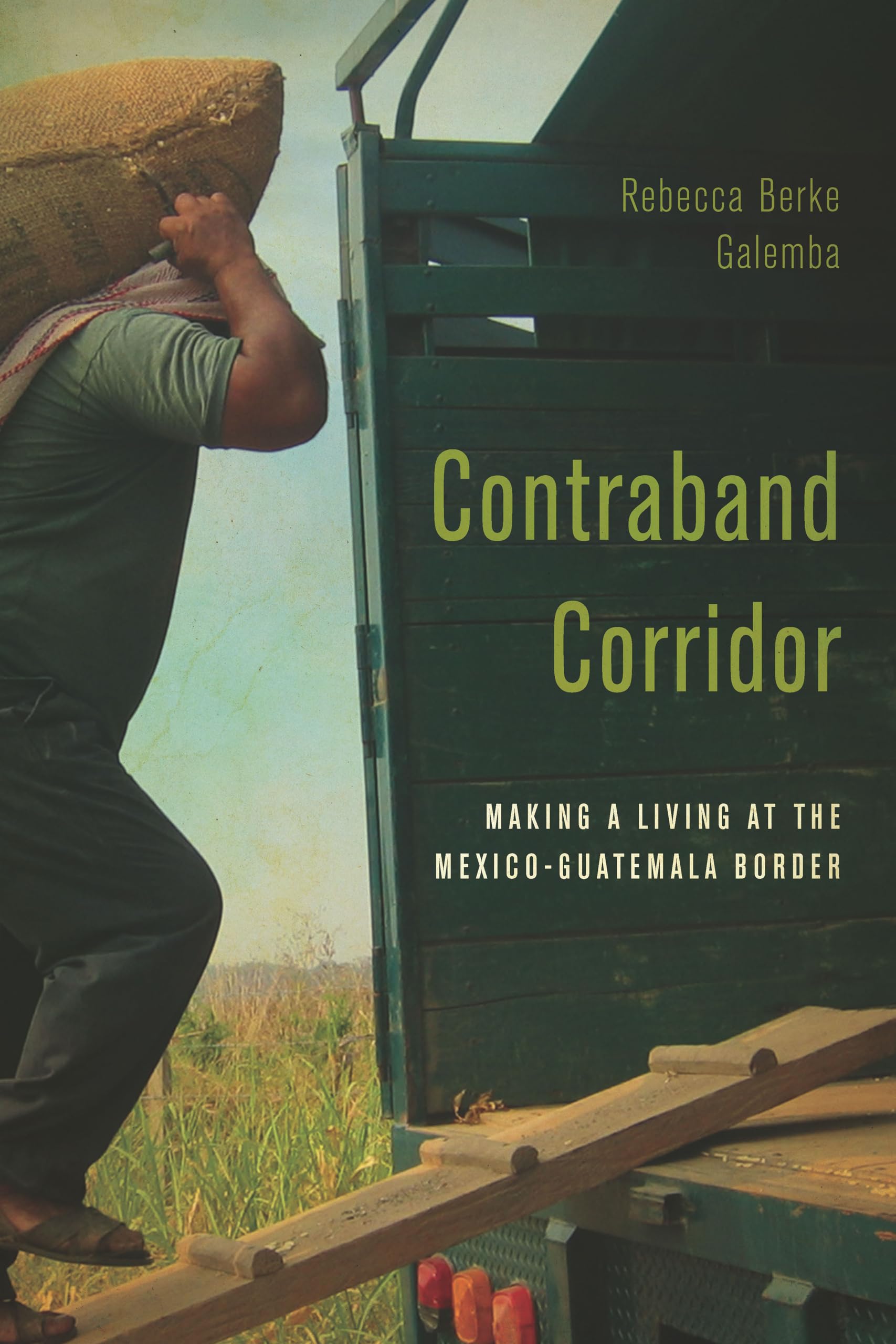 Contraband Corridor: Making A Living At The Mexicoguatemala Border,Used