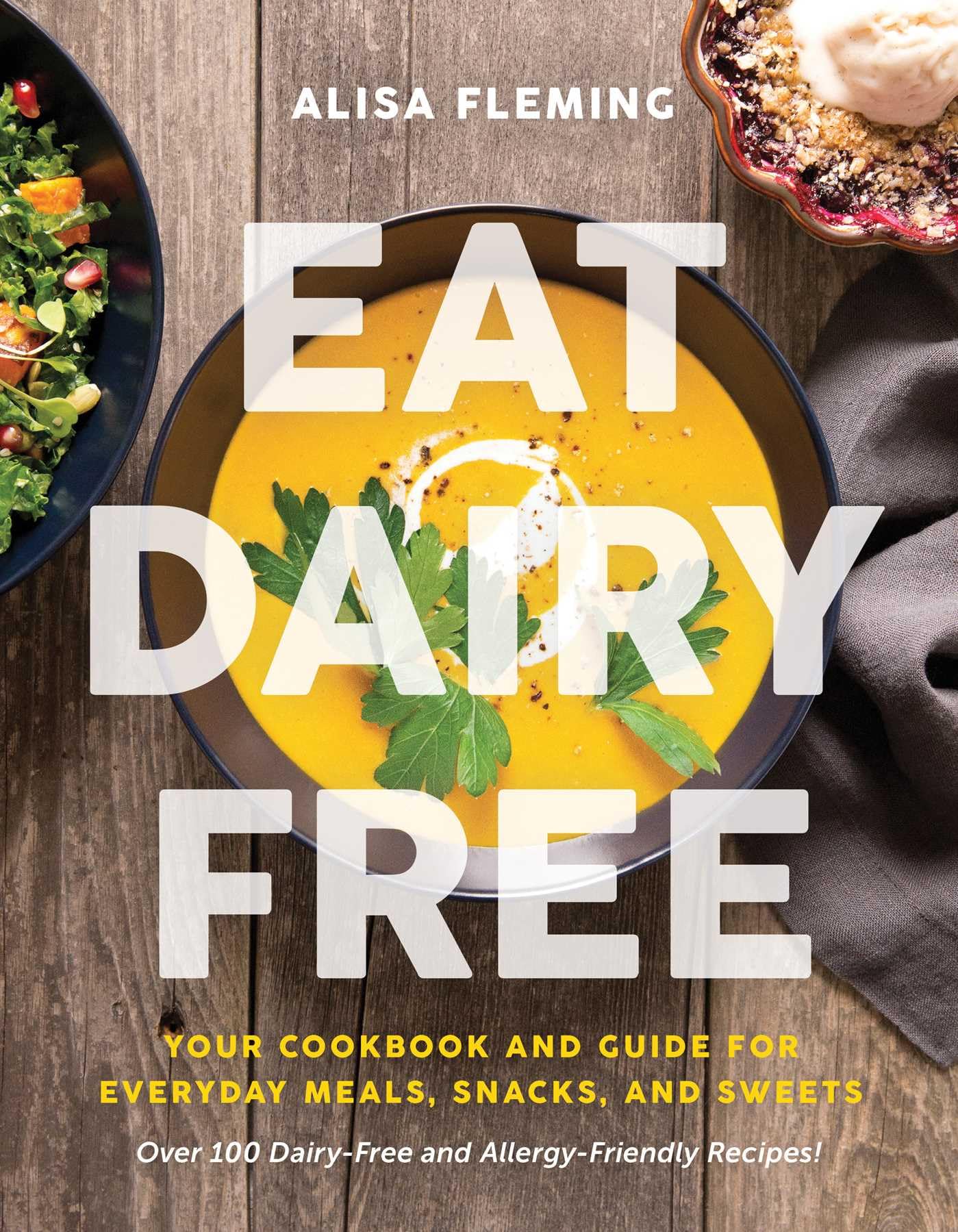 Eat Dairy Free: Your Essential Cookbook For Everyday Meals, Snacks, And Sweets