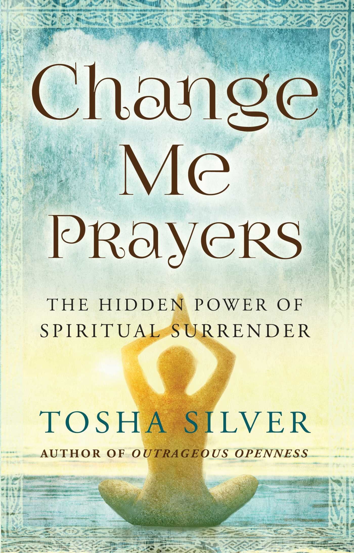 Change Me Prayers: The Hidden Power of Spiritual Surrender,New
