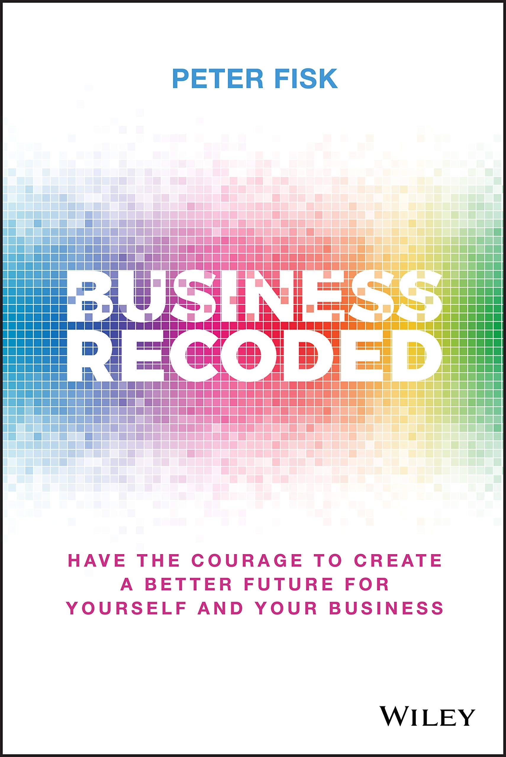 Business Recoded: Have the Courage to Create a Better Future for Yourself and Your Business,Used