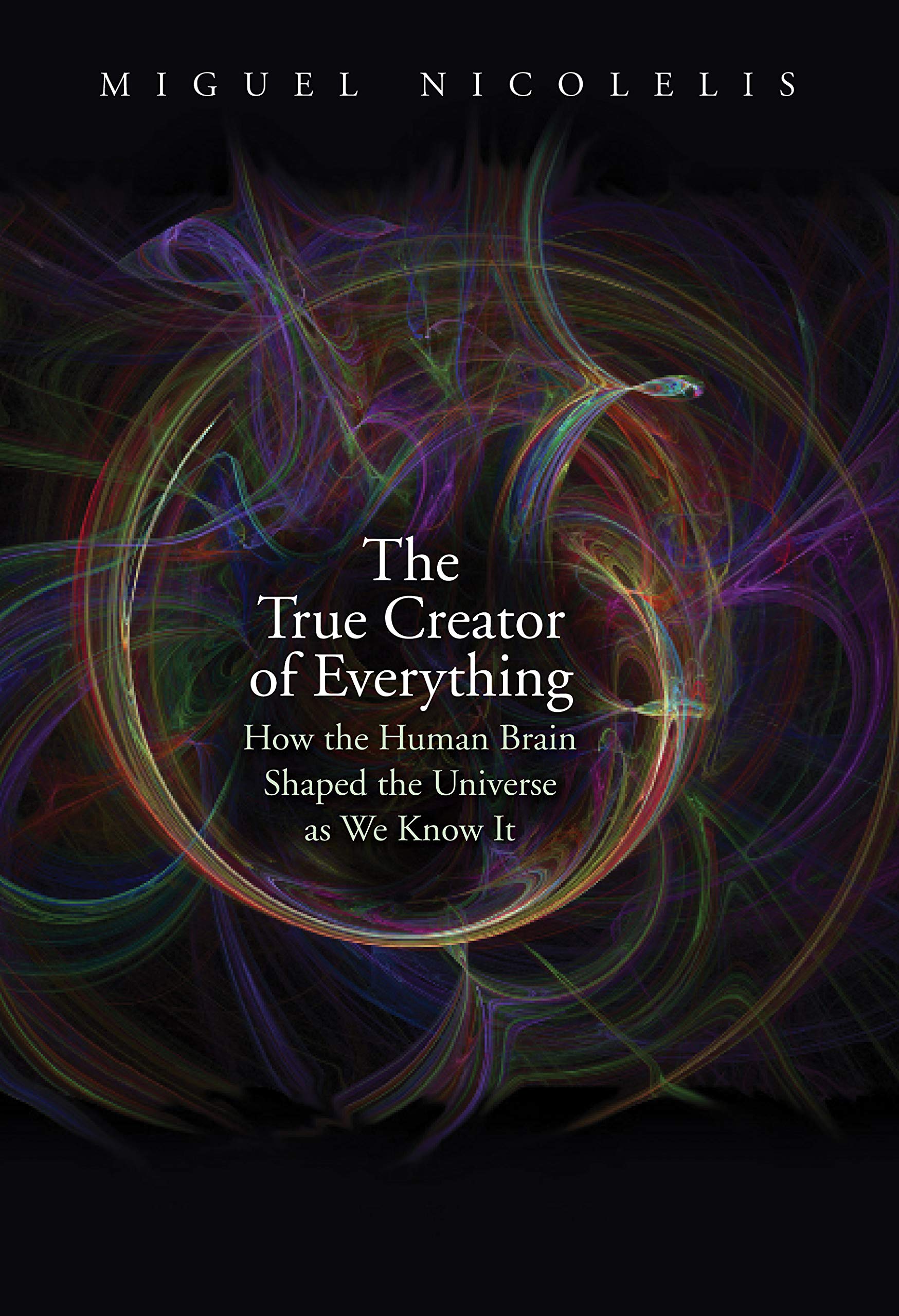 The True Creator of Everything: How the Human Brain Shaped the Universe as We Know It,Used