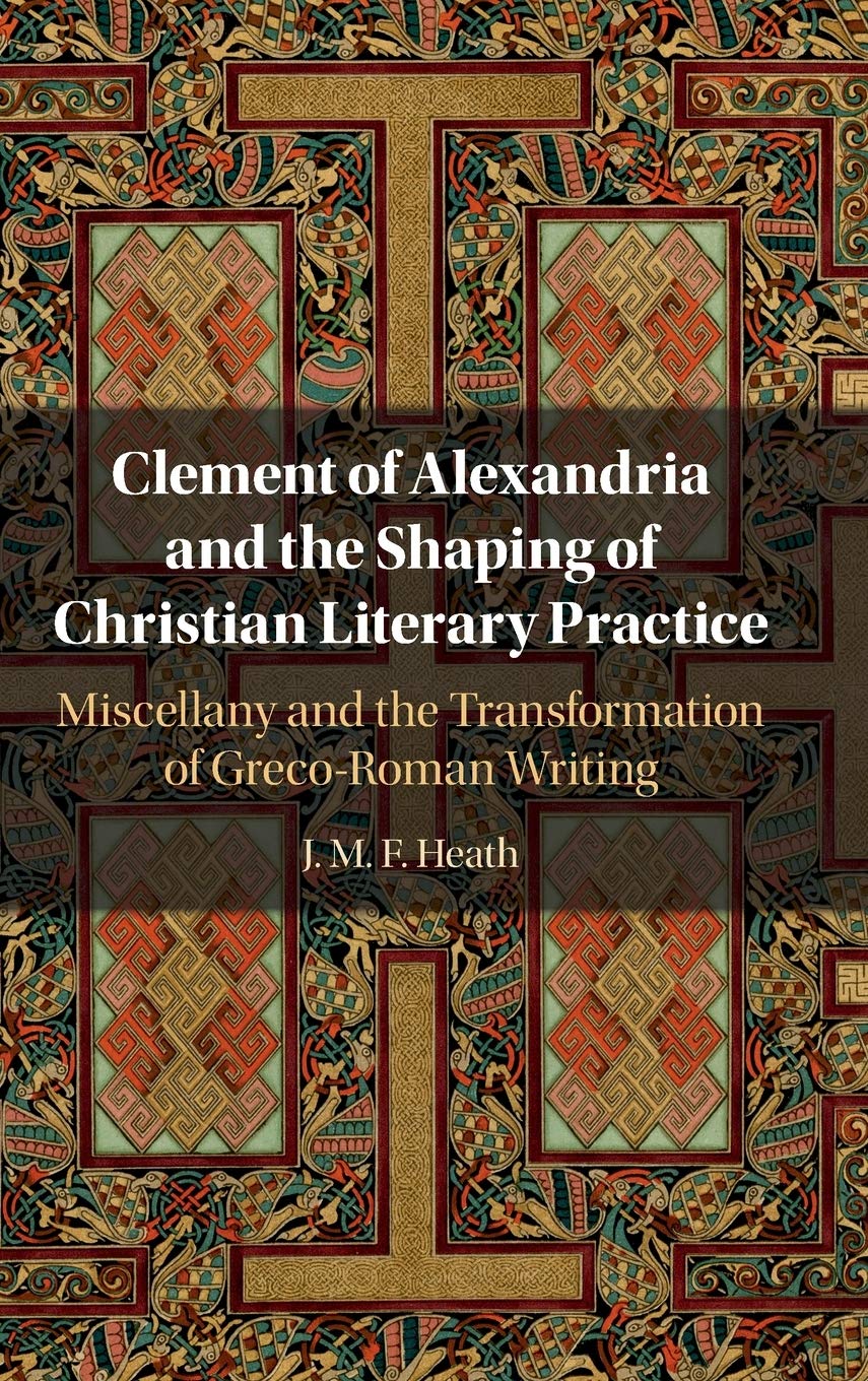 Clement of Alexandria and the Shaping of Christian Literary Practice: Miscellany and the Transformation of GrecoRoman Writing,Used