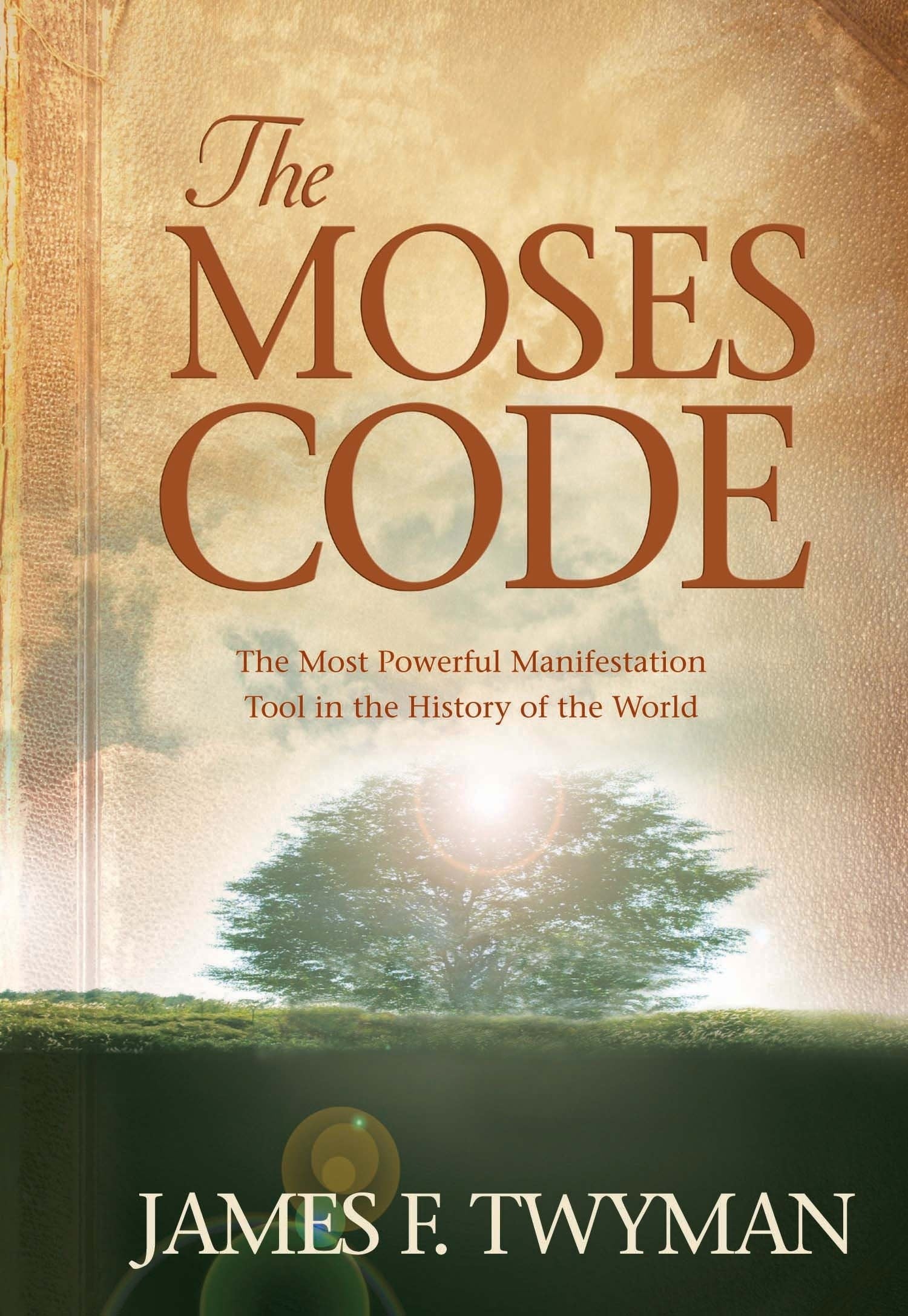 The Moses Code: The Most Powerful Manifestation Tool in the History of the World,New